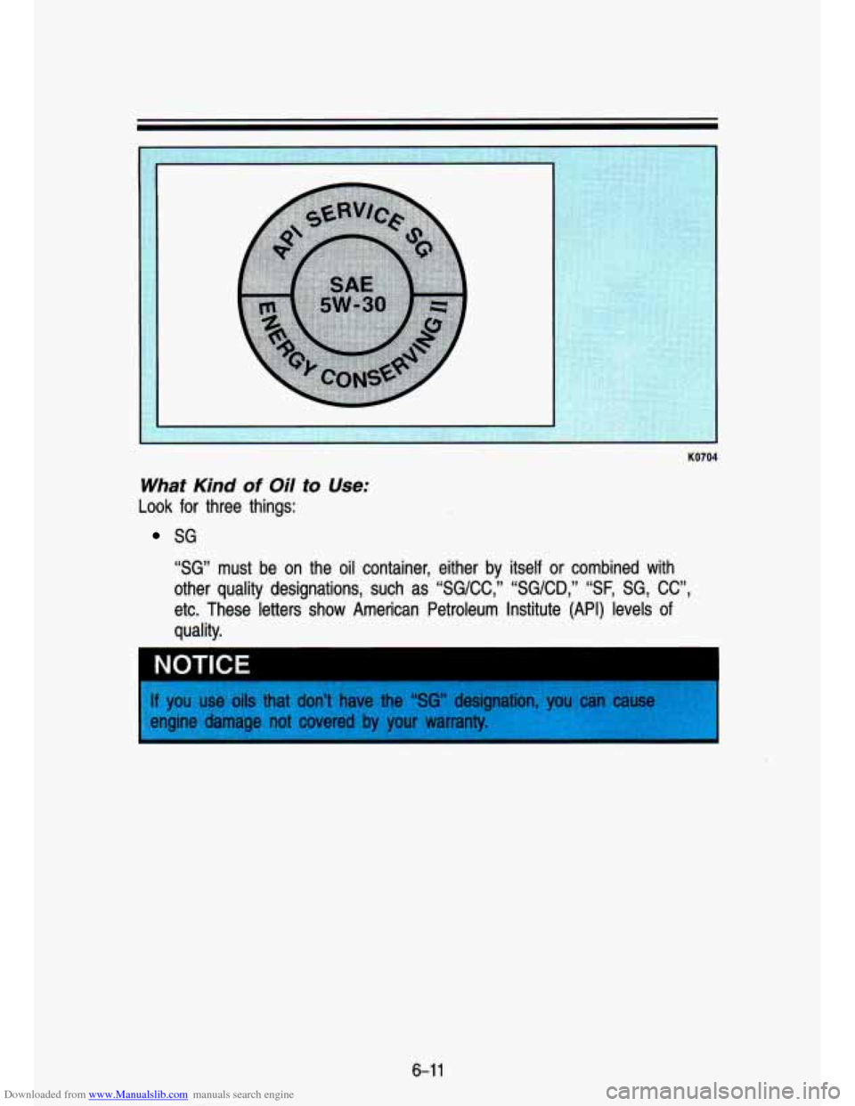 CHEVROLET S10 1993 2.G Owners Manual Downloaded from www.Manualslib.com manuals search engine KO704 
What Kind of Oil to Use; 
Look for  three  things: 
SG “SG”  must  be  on  the  oil  container,  either  by  itself 
or combined  wi