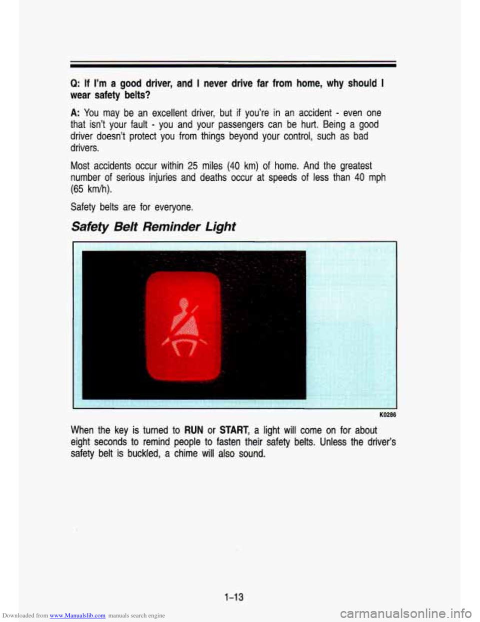 CHEVROLET S10 1993 2.G Owners Manual Downloaded from www.Manualslib.com manuals search engine Q: If I’m a good driver, and I never drive far from home, why should I
wear safety belts?
A: You may he an excellent driver, CHEVROLET S10 1993 2.G Owners Manual Downloaded from www.Manualslib.com manuals search engine Q: If I’m a good driver, and I never drive far from home, why should I
wear safety belts?
A: You may he an excellent driver,