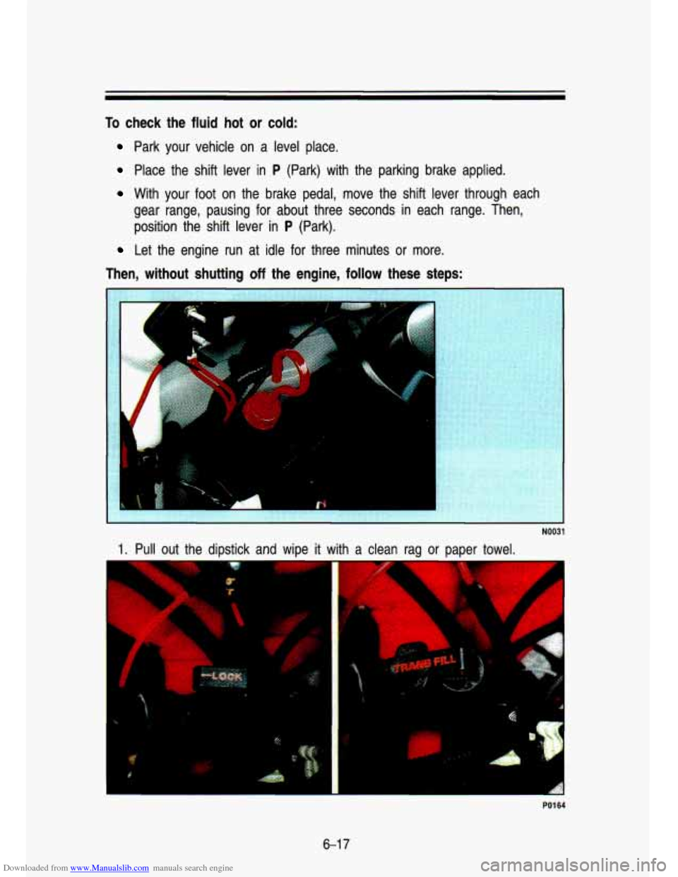 CHEVROLET S10 1993 2.G Owners Manual Downloaded from www.Manualslib.com manuals search engine To check  the  fluid  hot or cold: 
Park  your  vehicle  on  a  level  place. 
Place  the  shift  lever  in P (Park)  with  the  parking  brake