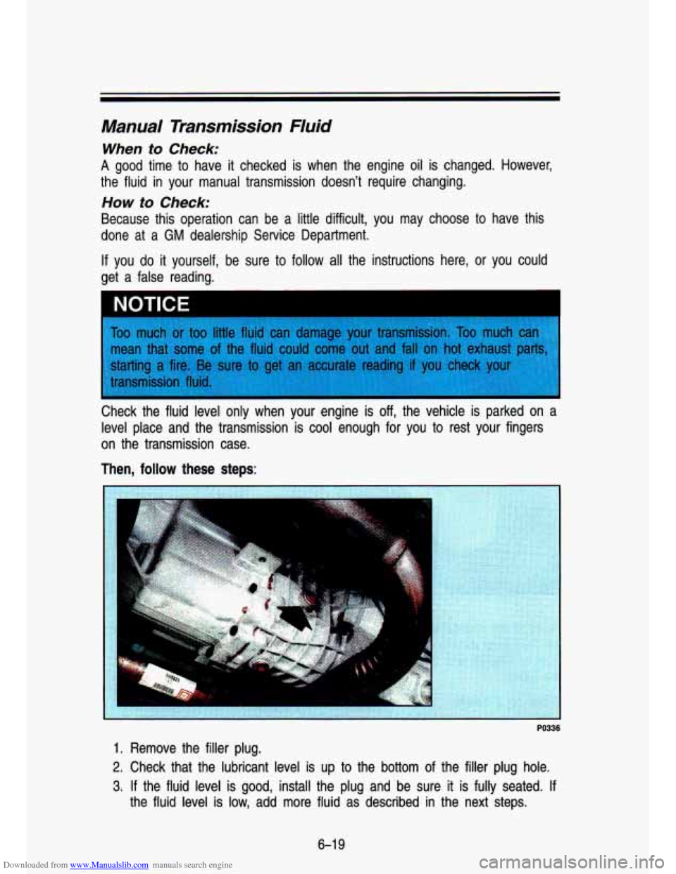 CHEVROLET S10 1993 2.G Owners Manual Downloaded from www.Manualslib.com manuals search engine Manual  Transmission  Fluid 
When to Check: 
A good  time  to  have  it  checked  is  when  the  engine  oil  is  chang\
ed.  However, 
the  fl