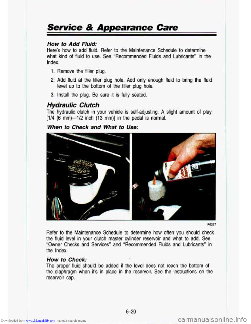 CHEVROLET S10 1993 2.G Owners Manual Downloaded from www.Manualslib.com manuals search engine Service & Amearance  Cam 
How to Add Fluid: 
Here’s  how to add  fluid.  Refer  to the  Maintenance  Schedule  to  determine 
what  kind of f