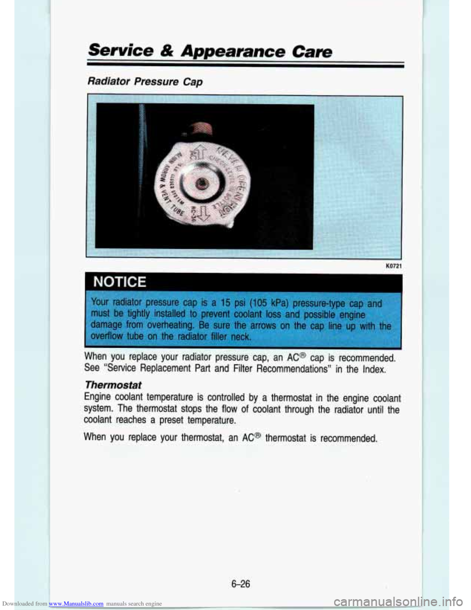 CHEVROLET S10 1993 2.G Owners Manual Downloaded from www.Manualslib.com manuals search engine Service & Appearance Care 
Radiator Pressure Cap 
KO721 
When  you  replace  your  radiator  pressure  cap,  an AC@ cap  is  recommended. 
See 