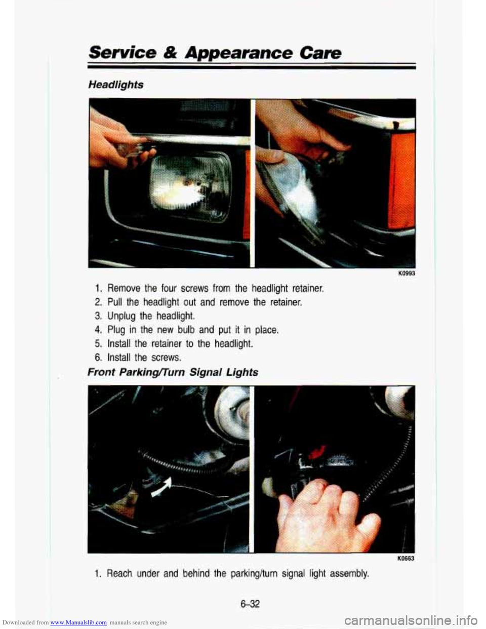 CHEVROLET S10 1993 2.G Owners Manual Downloaded from www.Manualslib.com manuals search engine Service & Appearance Care 
Headlights 
KO993 
1. Remove  the  four  screws  from  the  headlight  retainer. 
2. Pull the  headlight out and  re