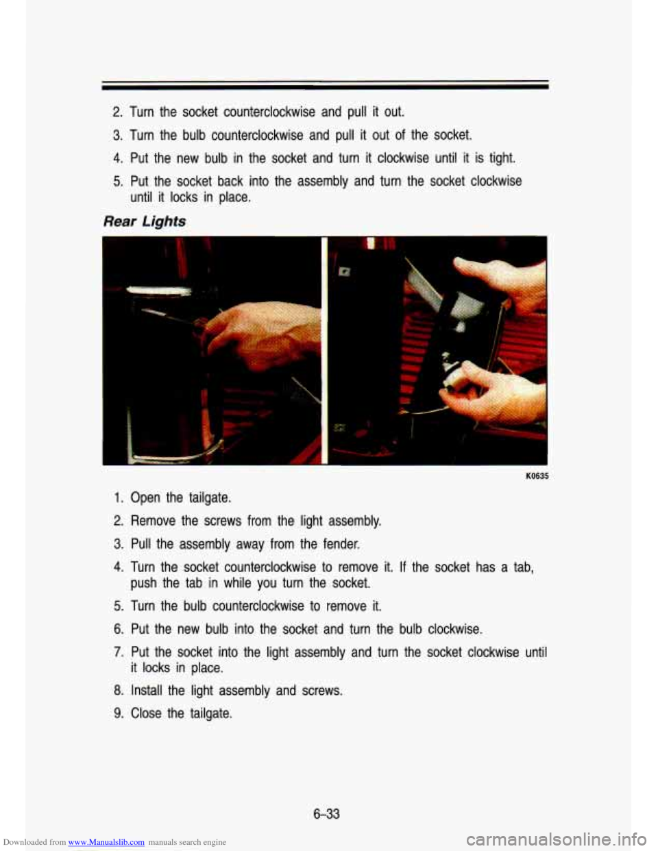 CHEVROLET S10 1993 2.G Owners Manual Downloaded from www.Manualslib.com manuals search engine 2. Turn the socket counterclockwise and pull it out.
3. Turn the bulb counterclockwise and pull it out of the socket.
4. Put the CHEVROLET S10 1993 2.G Owners Manual Downloaded from www.Manualslib.com manuals search engine 2. Turn the socket counterclockwise and pull it out.
3. Turn the bulb counterclockwise and pull it out of the socket.
4. Put the