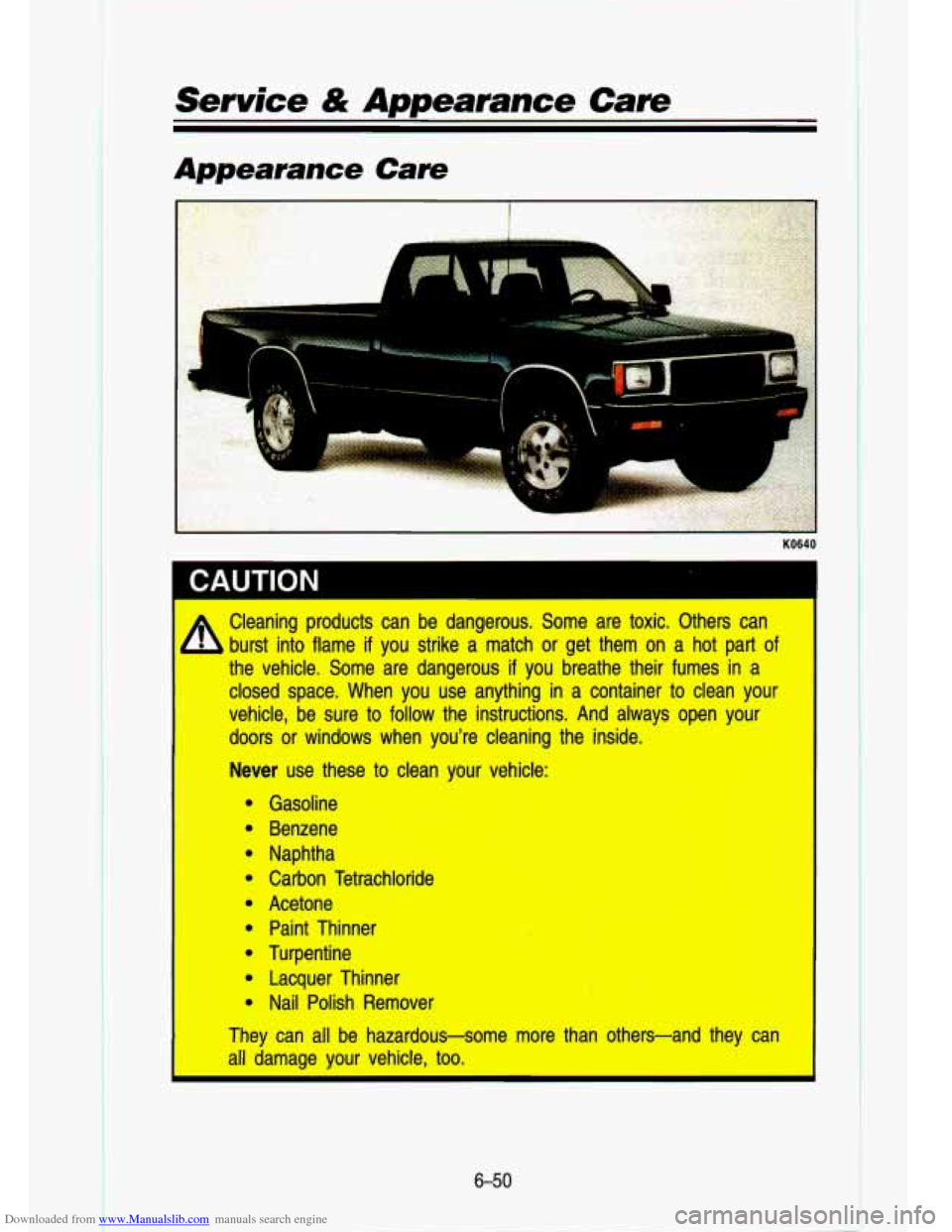 CHEVROLET S10 1993 2.G Owners Manual Downloaded from www.Manualslib.com manuals search engine Service & Appearance Care
Appearance Care
-
KO640
CAI lTlnN
I.
Cleaning products can be dangerous. Some are toxic. Others can \
CHEVROLET S10 1993 2.G Owners Manual Downloaded from www.Manualslib.com manuals search engine Service & Appearance Care
Appearance Care
-
KO640
CAI lTlnN
I.
Cleaning products can be dangerous. Some are toxic. Others can \