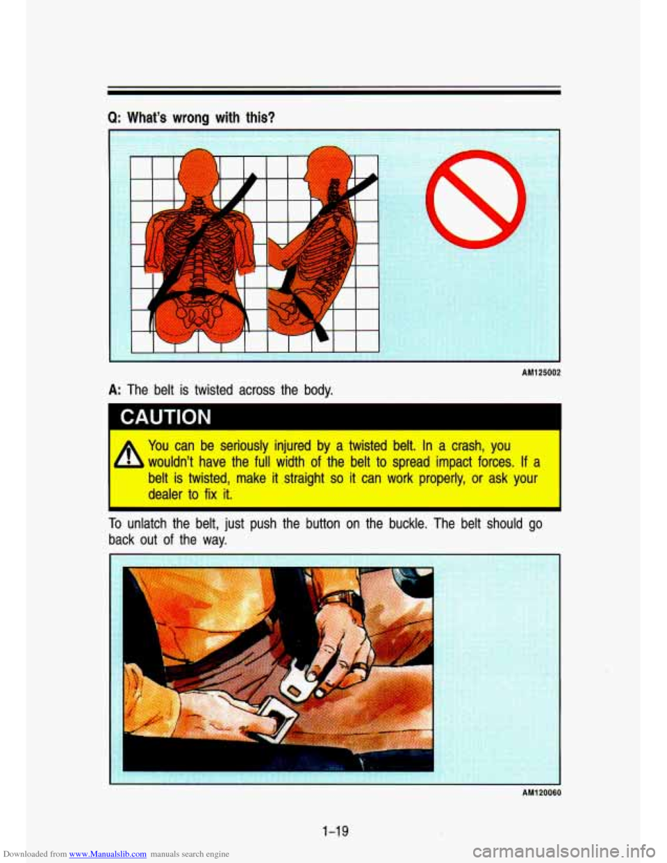 CHEVROLET S10 1993 2.G Owners Guide Downloaded from www.Manualslib.com manuals search engine Q: Whats  wrong  with  this? 
AM125002 
CAUTION 
I I You can  be  seriously  injured  by  a twisted  belt.  In a  crash,  you 
h wouldnt  hav