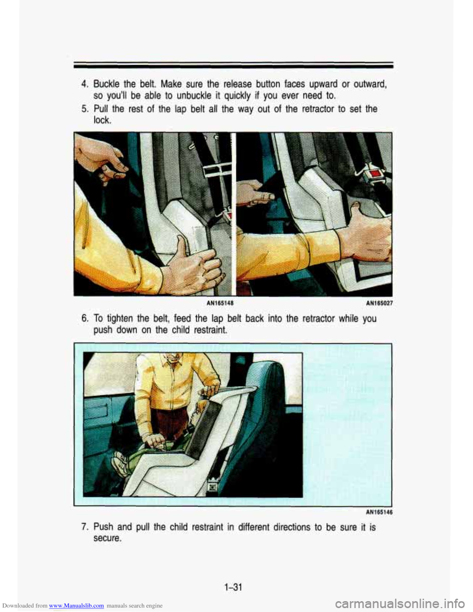 CHEVROLET S10 1993 2.G Service Manual Downloaded from www.Manualslib.com manuals search engine 4. Buckle the belt. Make sure the- release button faces upward or outward,
5. Pull the rest of the lap belt all the way out of t CHEVROLET S10 1993 2.G Service Manual Downloaded from www.Manualslib.com manuals search engine 4. Buckle the belt. Make sure the- release button faces upward or outward,
5. Pull the rest of the lap belt all the way out of t