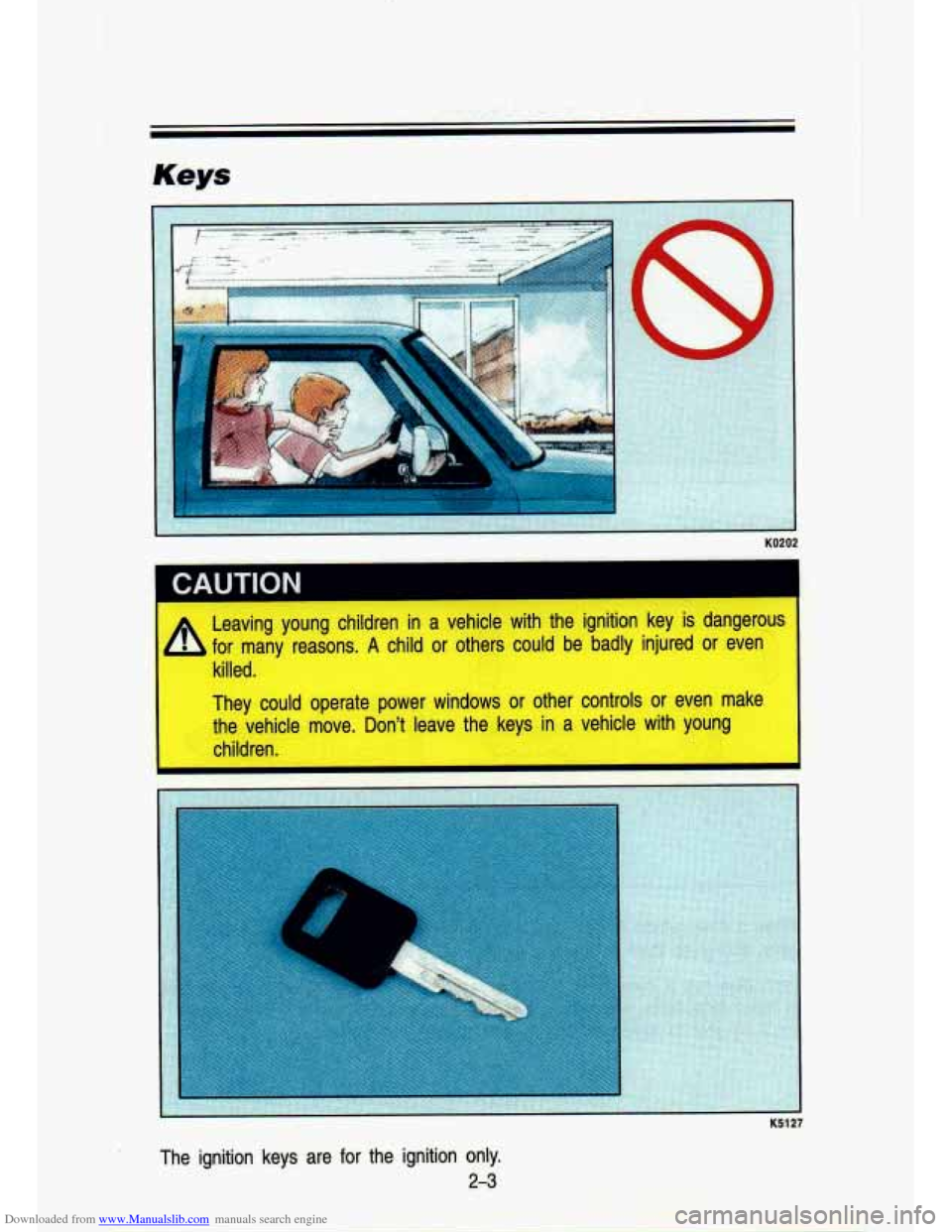 CHEVROLET S10 1993 2.G Workshop Manual Downloaded from www.Manualslib.com manuals search engine 1 CAI ITlnN
~I
Leaving young children in a vehicle with the ignition key is dangerous
for many reasons.
A child or others could b CHEVROLET S10 1993 2.G Workshop Manual Downloaded from www.Manualslib.com manuals search engine 1 CAI ITlnN
~I
Leaving young children in a vehicle with the ignition key is dangerous
for many reasons.
A child or others could b