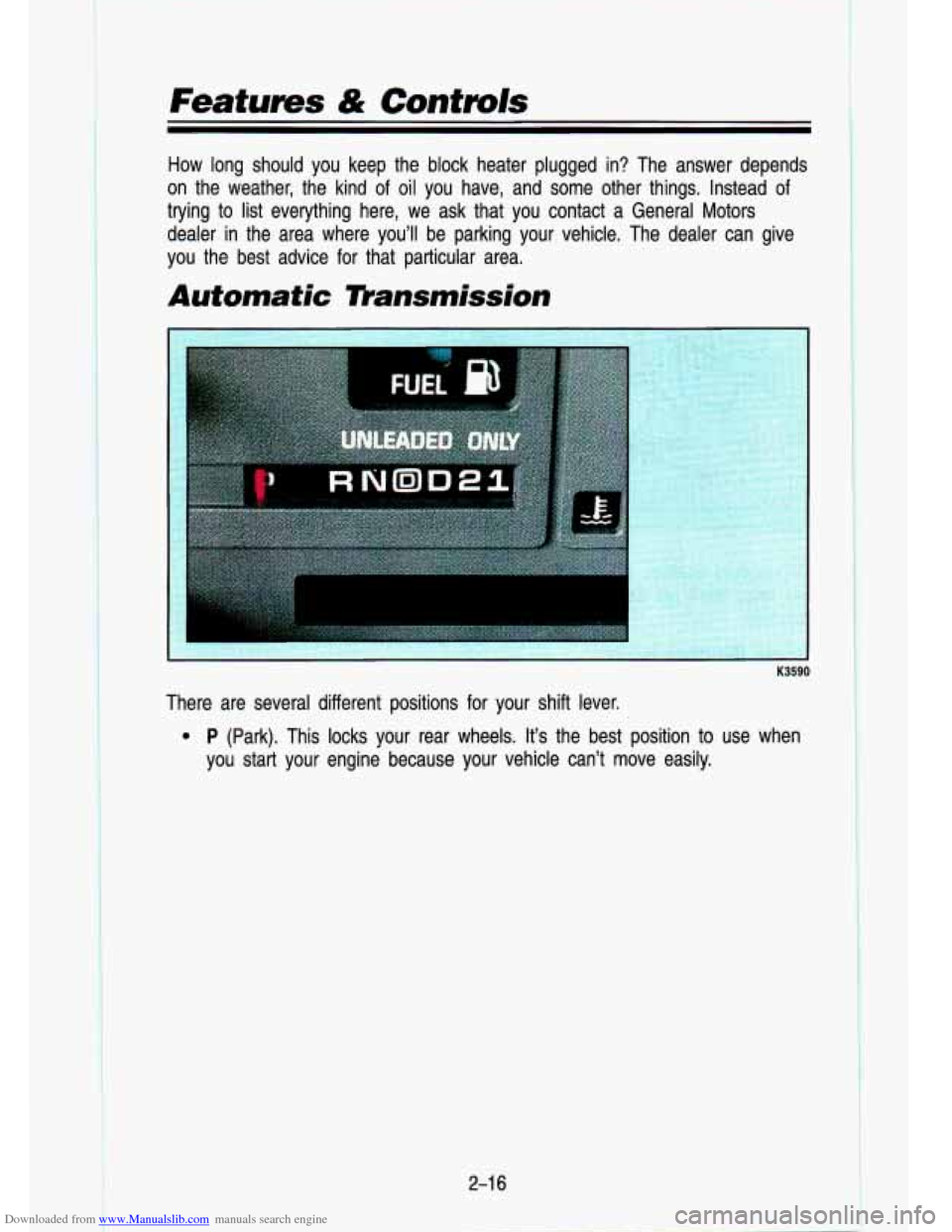 CHEVROLET S10 1993 2.G Repair Manual Downloaded from www.Manualslib.com manuals search engine Features & Controls
How long should you keep the block heater plugged in? The answer depends
on the weather, the kind of
oil CHEVROLET S10 1993 2.G Repair Manual Downloaded from www.Manualslib.com manuals search engine Features & Controls
How long should you keep the block heater plugged in? The answer depends
on the weather, the kind of
oil