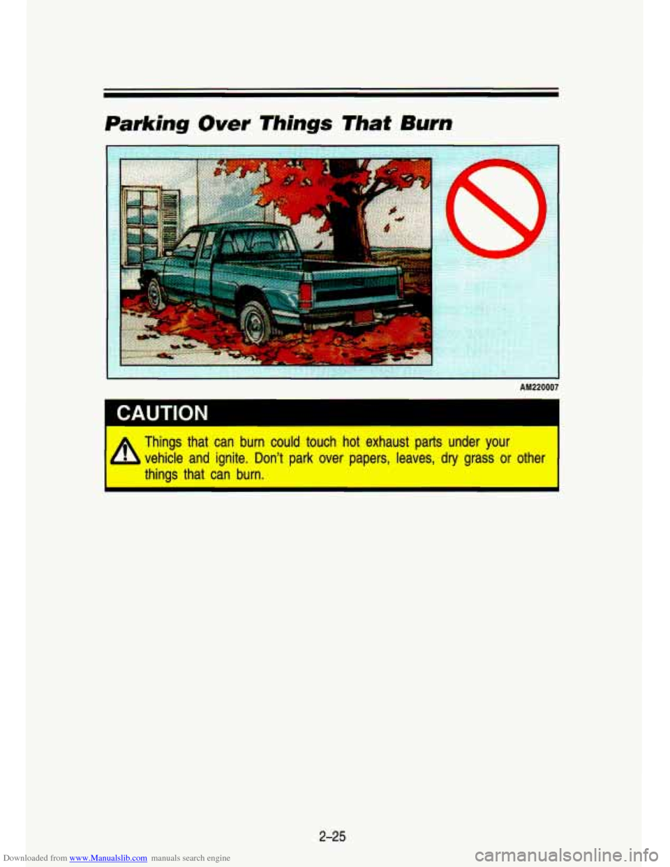 CHEVROLET S10 1993 2.G Manual PDF Downloaded from www.Manualslib.com manuals search engine Parking Over Things That Burn 
AM220007 
CAUTION 
Things  that  can burn could  touch  hot  exhaust  parts under  your 
vehicle  and  ignite.  