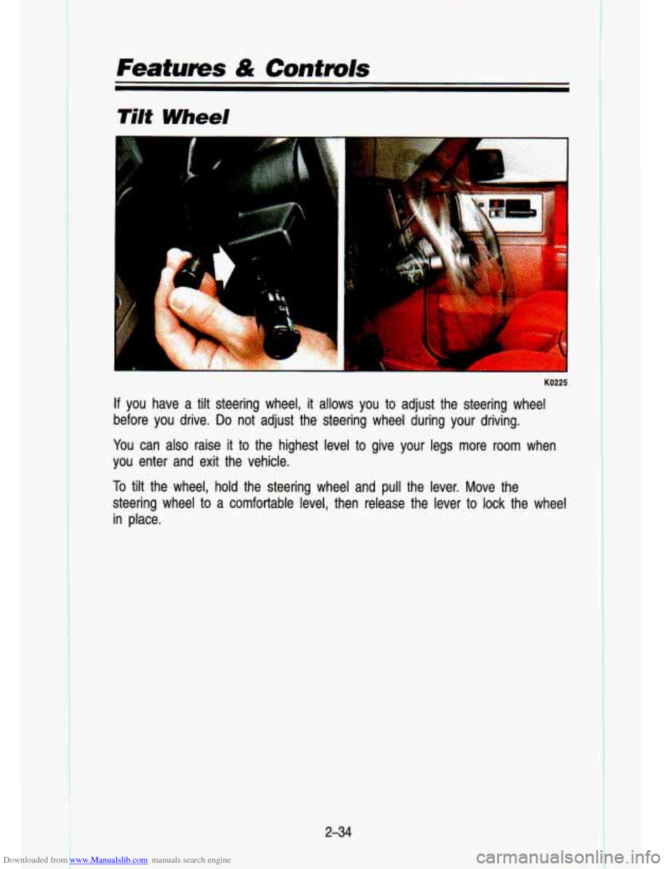 CHEVROLET S10 1993 2.G Manual Online Downloaded from www.Manualslib.com manuals search engine Features & Controls 
Tilt Wheel 
+j .... 
I 
KO225 
If you  have a tilt  steering  wheel, it allows  you  to  adjust  the  steering  wheel 
bef