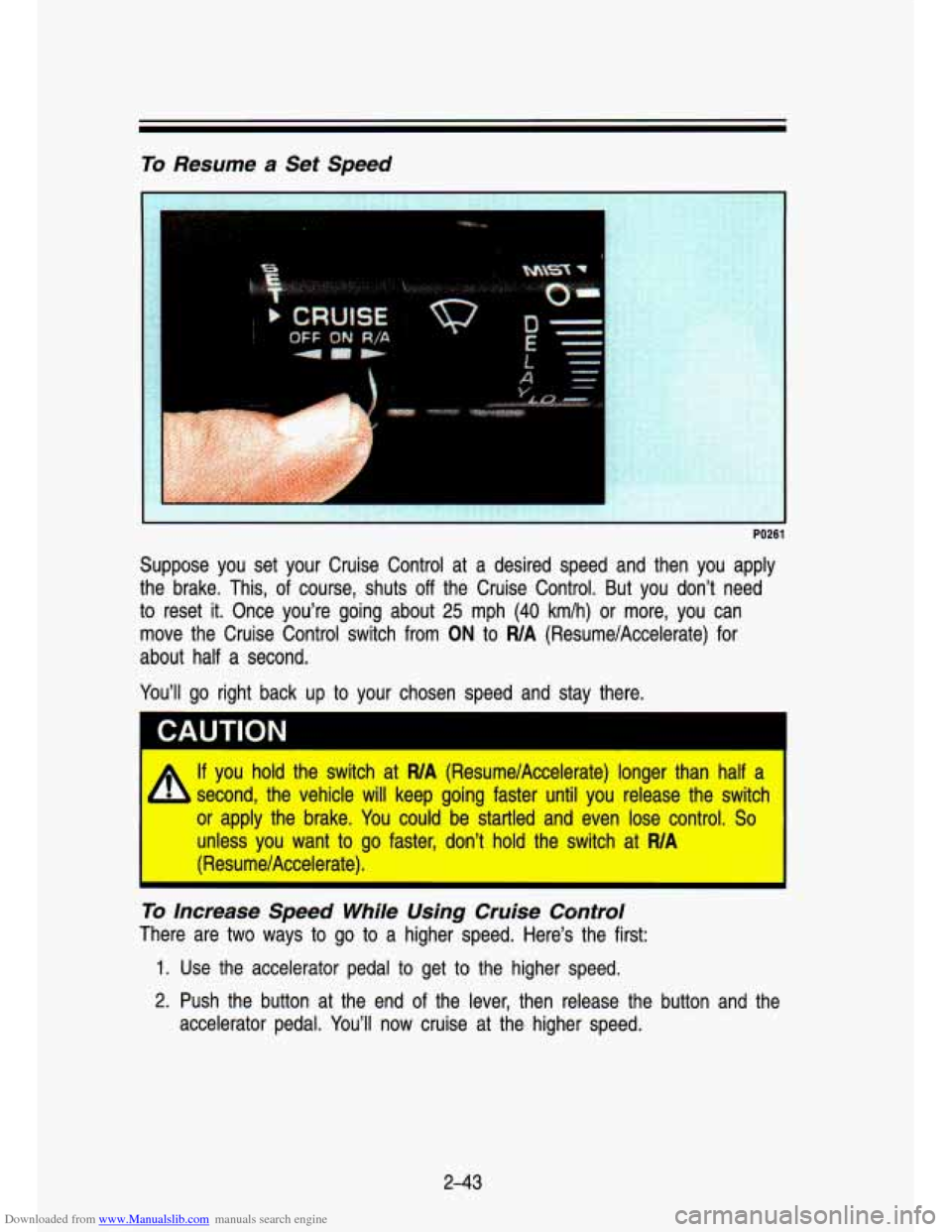 CHEVROLET S10 1993 2.G Owners Manual Downloaded from www.Manualslib.com manuals search engine To Resume a Set  Speed 
c 
PO261 
Suppose  you  set  your  Cruise  Control  at  a  desired  speed  and  th\
en  you  apply 
the  brake.  This, 