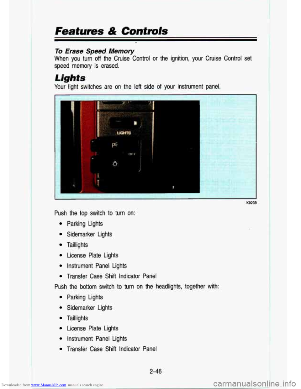 CHEVROLET S10 1993 2.G Owners Manual Downloaded from www.Manualslib.com manuals search engine Features & Contmls 
To Erase  Speed  Memory 
When  you turn off the  Cruise  Control  or the  ignition,  your  Cruise  Control  set 
speed  mem