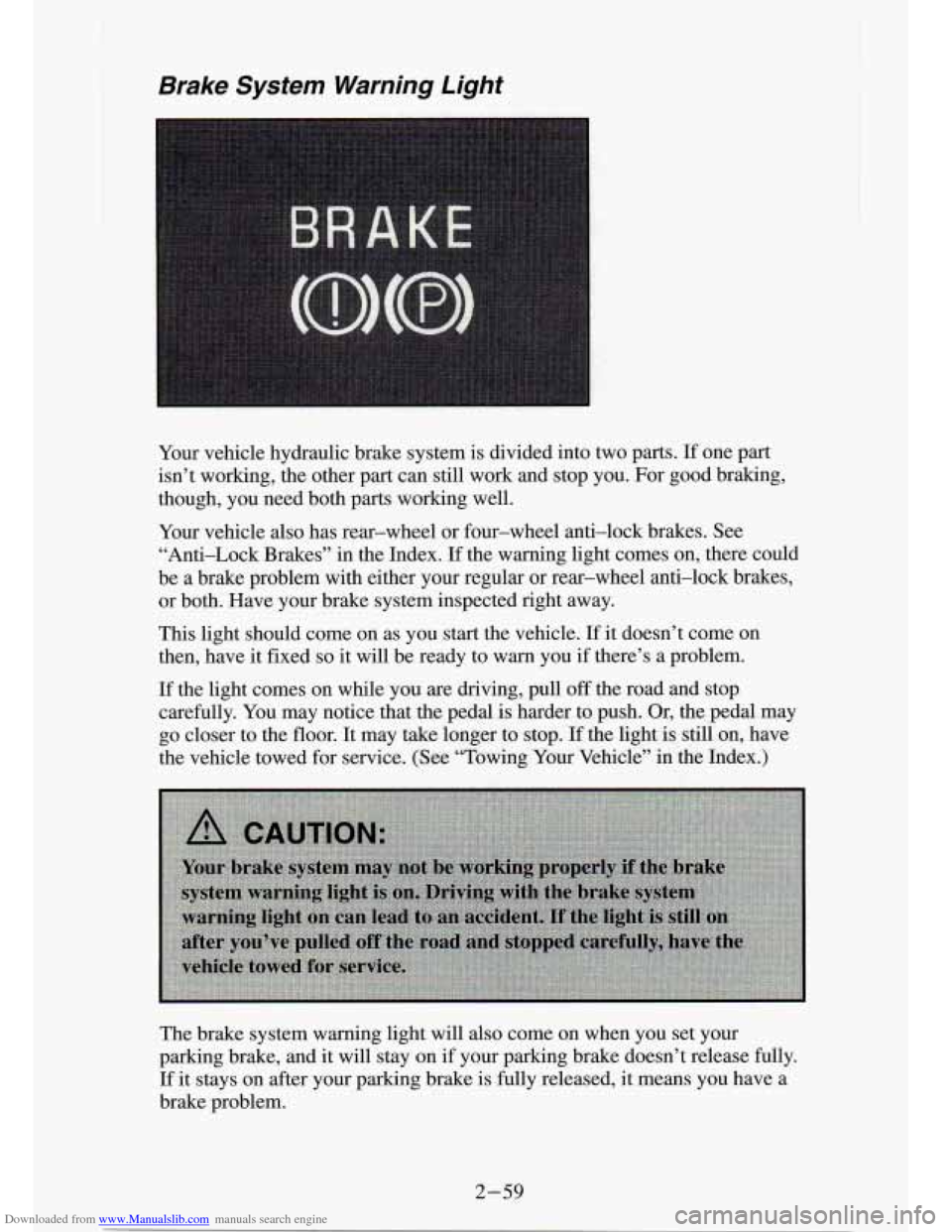 CHEVROLET S10 1994 2.G Owners Manual Downloaded from www.Manualslib.com manuals search engine Brake System Warning Light
Your vehicle hydraulic brake system is divided into two parts. If one part
isn’t working, the othe CHEVROLET S10 1994 2.G Owners Manual Downloaded from www.Manualslib.com manuals search engine Brake System Warning Light
Your vehicle hydraulic brake system is divided into two parts. If one part
isn’t working, the othe