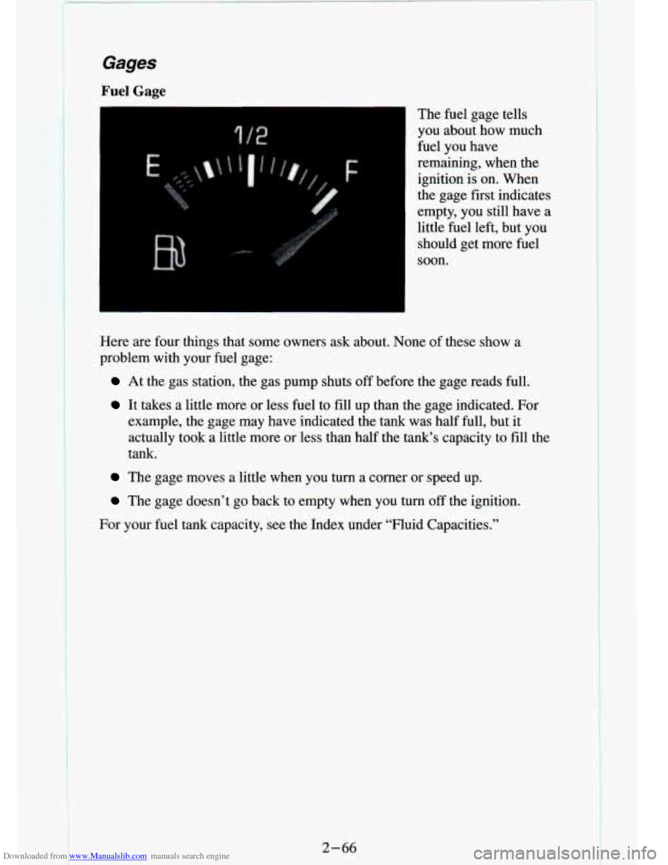 CHEVROLET S10 1994 2.G Owners Manual Downloaded from www.Manualslib.com manuals search engine Gages
Fuel Gage The fuel gage tells
you about how much
fuel you have
remaining, when the
ignition is on. When
the gage first CHEVROLET S10 1994 2.G Owners Manual Downloaded from www.Manualslib.com manuals search engine Gages
Fuel Gage The fuel gage tells
you about how much
fuel you have
remaining, when the
ignition is on. When
the gage first