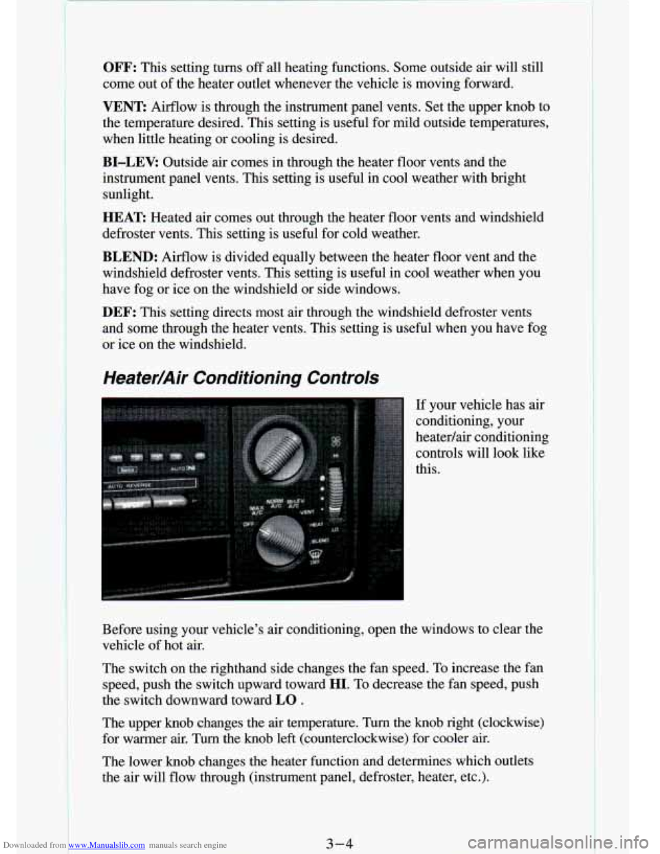 CHEVROLET S10 1994 2.G Owners Manual Downloaded from www.Manualslib.com manuals search engine OFF: This setting turns off all heating functions. Some outside air will still
come out of the heater outlet whenever the veh CHEVROLET S10 1994 2.G Owners Manual Downloaded from www.Manualslib.com manuals search engine OFF: This setting turns off all heating functions. Some outside air will still
come out of the heater outlet whenever the veh