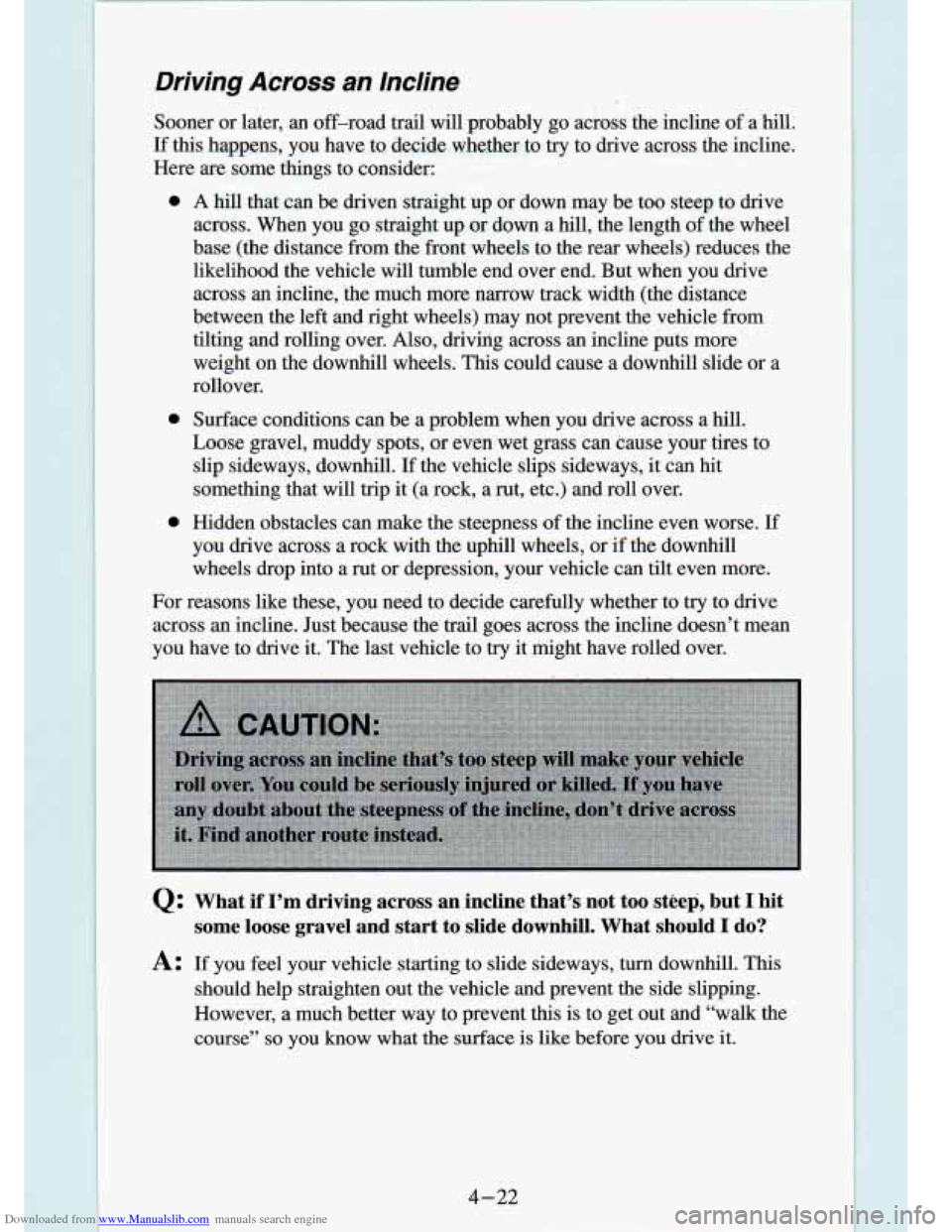 CHEVROLET S10 1994 2.G Owners Manual Downloaded from www.Manualslib.com manuals search engine Driving Across an Incline
Sooner or later, an off-road trail will probably go across the incline of a hill.
If this happens, you CHEVROLET S10 1994 2.G Owners Manual Downloaded from www.Manualslib.com manuals search engine Driving Across an Incline
Sooner or later, an off-road trail will probably go across the incline of a hill.
If this happens, you