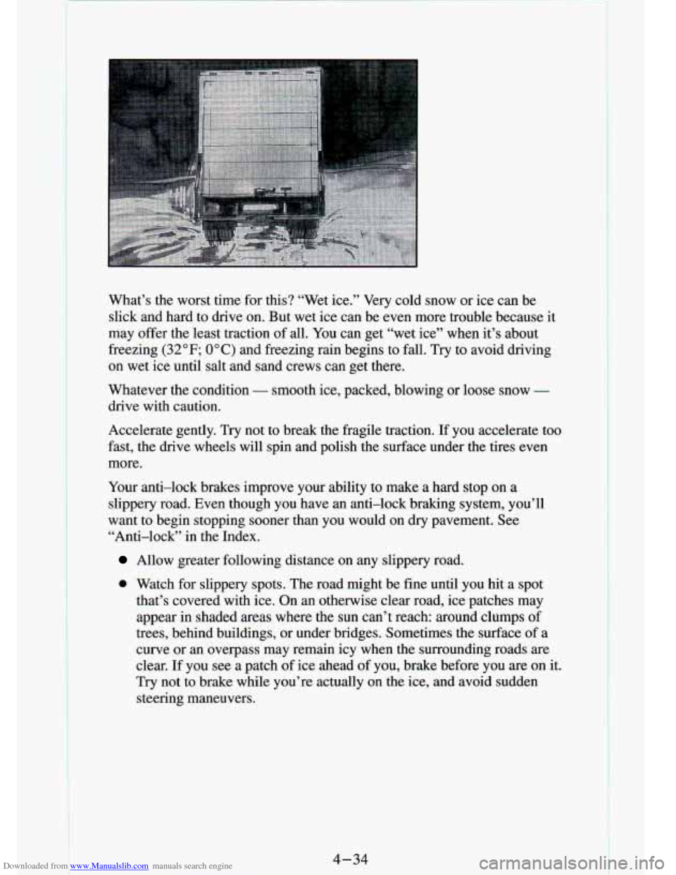 CHEVROLET S10 1994 2.G Owners Manual Downloaded from www.Manualslib.com manuals search engine What’s the worst time for this? “Wet ice.” Very cold snow or ice can be
slick and hard to drive on. But wet ice can CHEVROLET S10 1994 2.G Owners Manual Downloaded from www.Manualslib.com manuals search engine What’s the worst time for this? “Wet ice.” Very cold snow or ice can be
slick and hard to drive on. But wet ice can