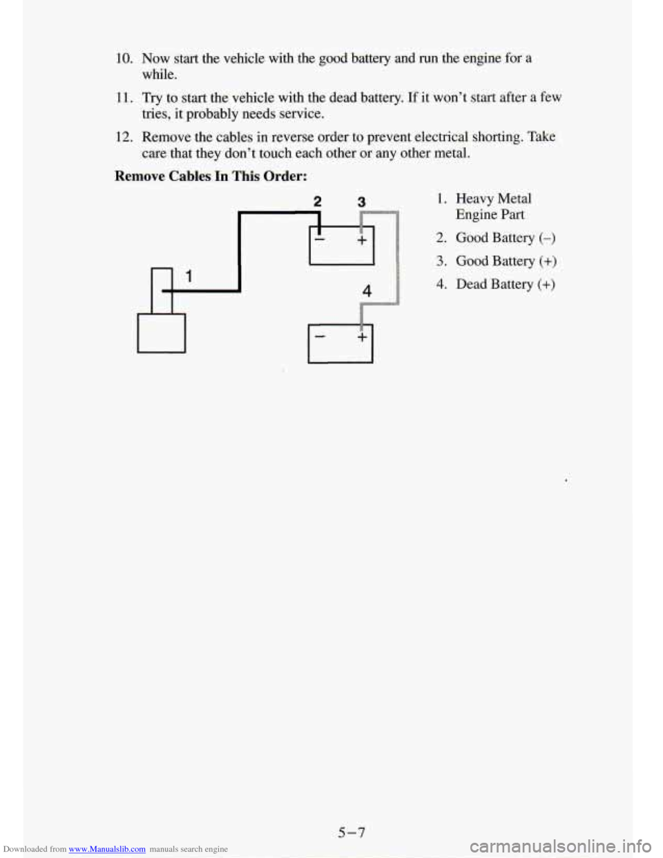 CHEVROLET S10 1994 2.G Owners Manual Downloaded from www.Manualslib.com manuals search engine 10. Now start the  vehicle  with  the  good  battery  and  run  the  engine for a 
while. 
11. Try to  start the vehicle  with  the  dead  batt