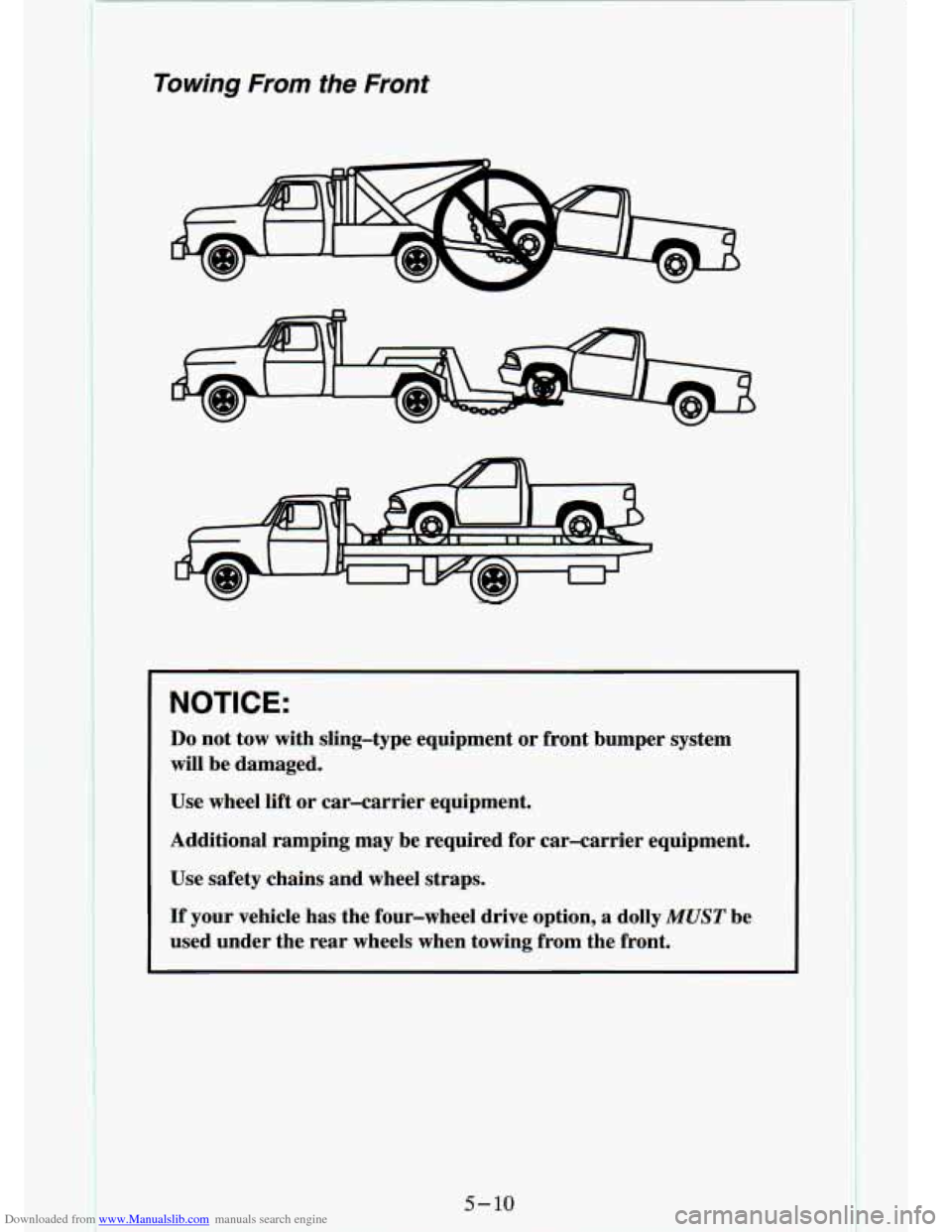CHEVROLET S10 1994 2.G Owners Manual Downloaded from www.Manualslib.com manuals search engine Towing From fhe Front 
NOTICE: 
Do not tow  with  sling-type  equipment  or  front  bumper  system 
will be  damaged. 
Use  wheel  lift or car-