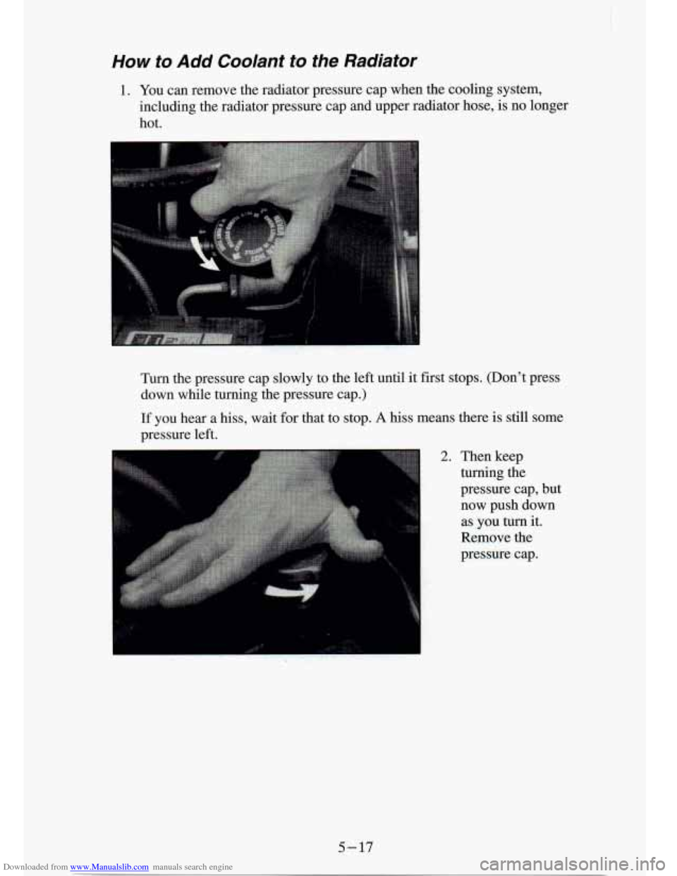 CHEVROLET S10 1994 2.G Owners Manual Downloaded from www.Manualslib.com manuals search engine How to Add Coolant  to  the  Radiator 
1. You can  remove  the  radiator  pressure  cap  when  the  cooling  system, 
including  the radiator  