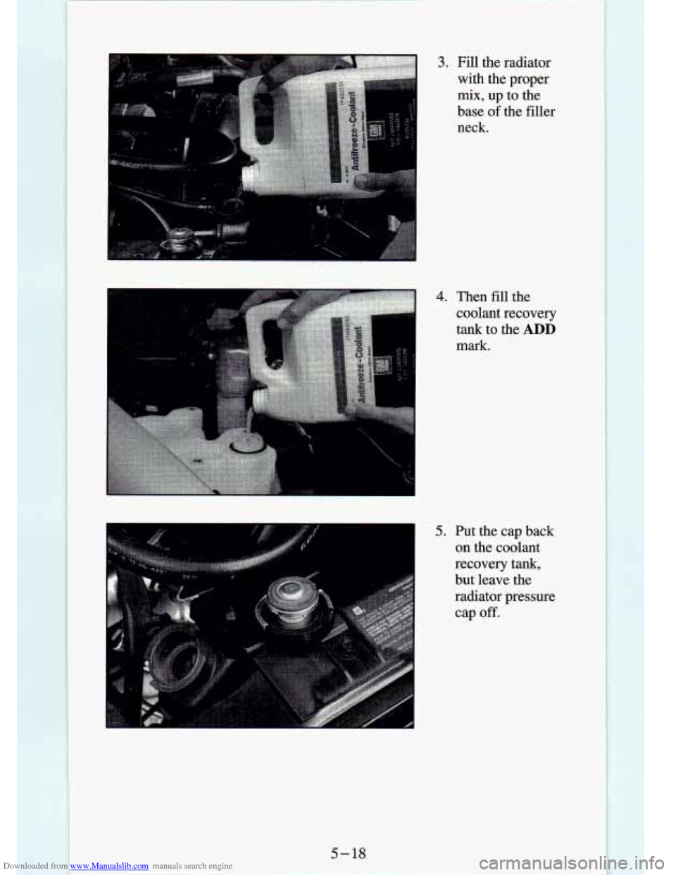 CHEVROLET S10 1994 2.G Owners Manual Downloaded from www.Manualslib.com manuals search engine 3. Fill the  radiator 
with  the  proper 
mix, up  to  the 
base 
of the  filler 
neck. 
4. Then  fill the 
coolant  recovery 
tank  to  the 
A