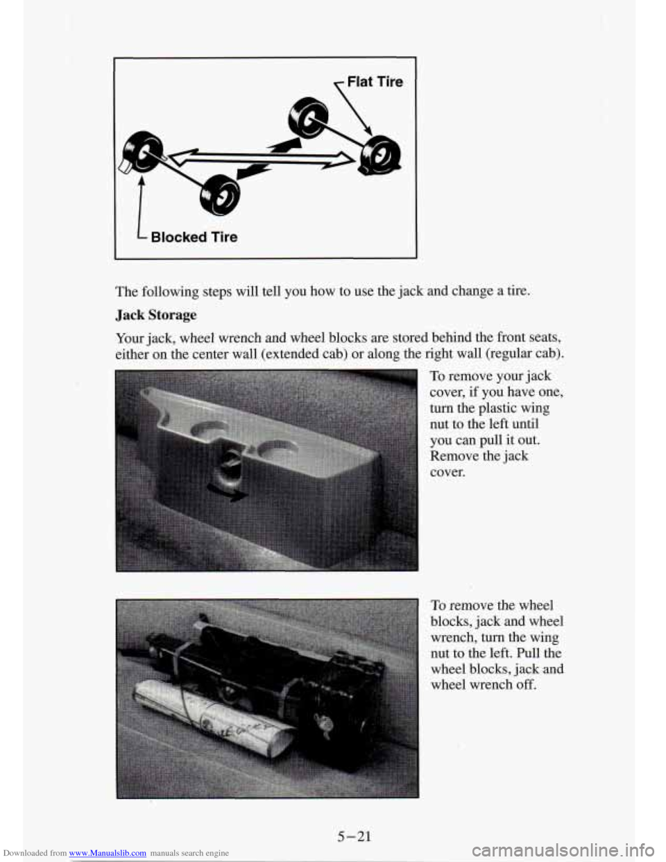 CHEVROLET S10 1994 2.G Owners Manual Downloaded from www.Manualslib.com manuals search engine Flat Tire 
L Blocked Tire 
The following  steps  will  tell  you  how  to  use  the  jack and  change  a  tire. 
Jack Storage 
Your  jack,  whe