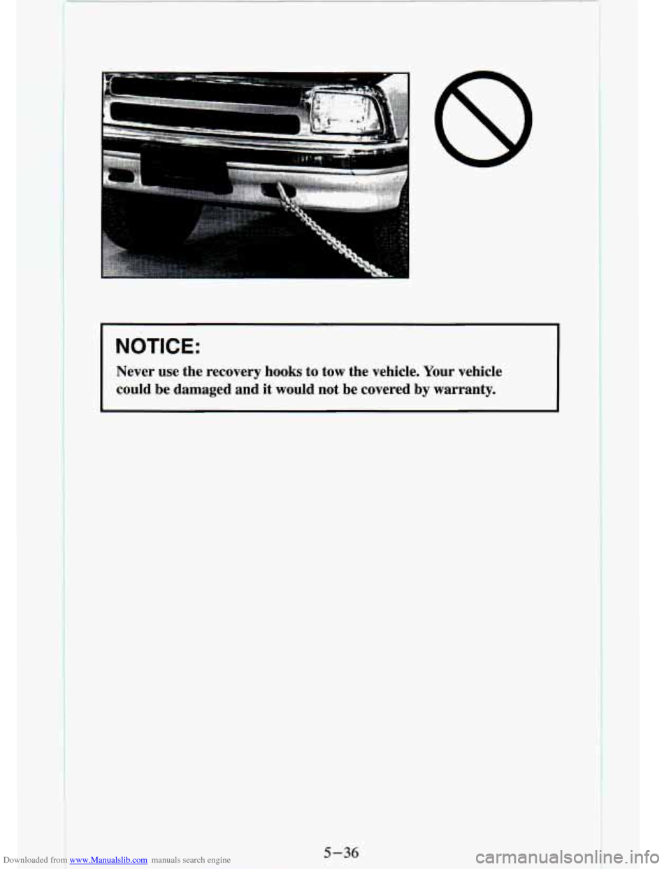 CHEVROLET S10 1994 2.G Owners Manual Downloaded from www.Manualslib.com manuals search engine I NOTICE:
I
Never use the recovery hooks to tow the vehicle. Your vehicle \
could be damaged and it would not be covered b CHEVROLET S10 1994 2.G Owners Manual Downloaded from www.Manualslib.com manuals search engine I NOTICE:
I
Never use the recovery hooks to tow the vehicle. Your vehicle \
could be damaged and it would not be covered b