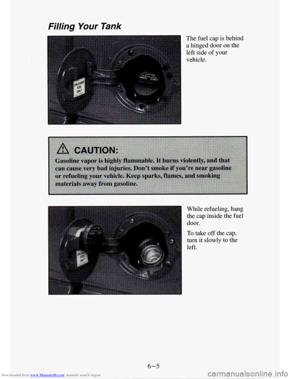 CHEVROLET S10 1994 2.G Owners Manual Downloaded from www.Manualslib.com manuals search engine Filling Your Tank
The fuel cap is behind
a hinged door on the
left side
of your
vehicle.
While refueling, hang the cap inside th CHEVROLET S10 1994 2.G Owners Manual Downloaded from www.Manualslib.com manuals search engine Filling Your Tank
The fuel cap is behind
a hinged door on the
left side
of your
vehicle.
While refueling, hang the cap inside th