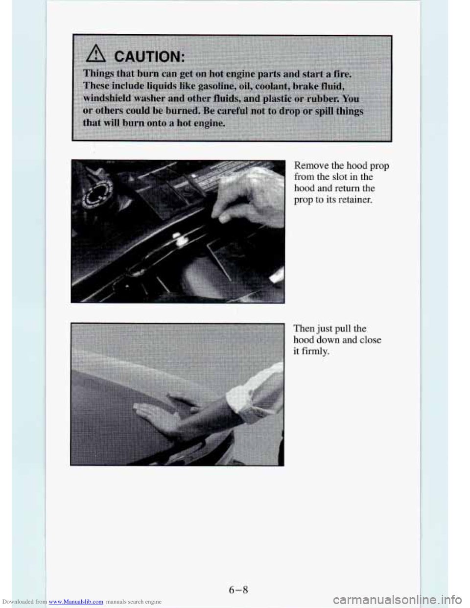 CHEVROLET S10 1994 2.G Owners Manual Downloaded from www.Manualslib.com manuals search engine Remove the hood prop
from the slot in the
hood and return the
prop to its retainer.
Then
just pull the
hood down and close
CHEVROLET S10 1994 2.G Owners Manual Downloaded from www.Manualslib.com manuals search engine Remove the hood prop
from the slot in the
hood and return the
prop to its retainer.
Then
just pull the
hood down and close