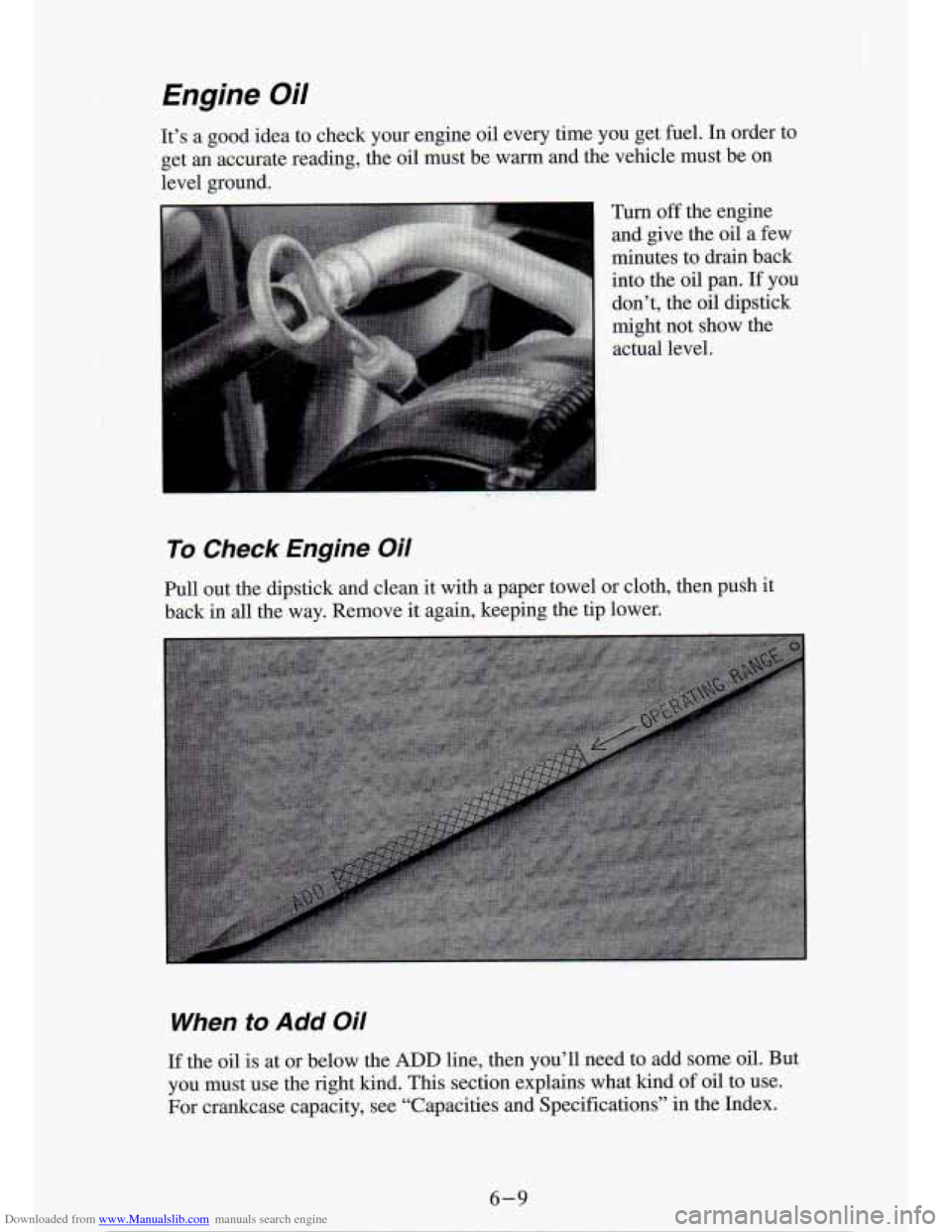 CHEVROLET S10 1994 2.G Owners Manual Downloaded from www.Manualslib.com manuals search engine Engine Oil 
It’s  a  good idea to  check  your  engine  oil  every  time  you  get  fuel. In  order  to 
get  an  accurate  reading,  the  oi