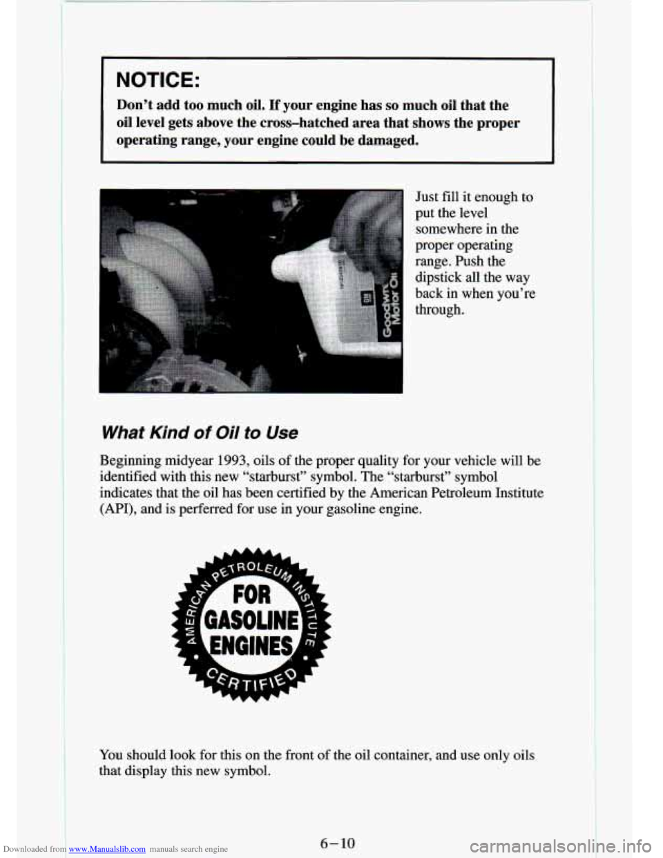 CHEVROLET S10 1994 2.G Owners Manual Downloaded from www.Manualslib.com manuals search engine I NOTICE:
Don’t add too much oil. If your engine has so much oil that the
oil level gets above the cross-hatched area that CHEVROLET S10 1994 2.G Owners Manual Downloaded from www.Manualslib.com manuals search engine I NOTICE:
Don’t add too much oil. If your engine has so much oil that the
oil level gets above the cross-hatched area that