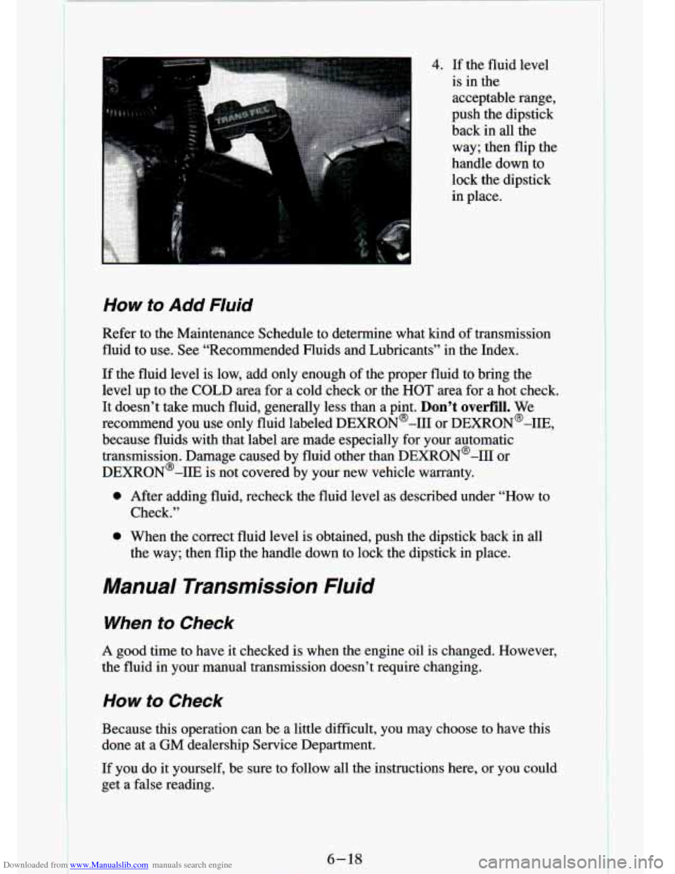 CHEVROLET S10 1994 2.G Owners Manual Downloaded from www.Manualslib.com manuals search engine 4. If the fluid level
is in the
acceptable range,
push the dipstick
back in all the
way; then flip the
handle down to
lock CHEVROLET S10 1994 2.G Owners Manual Downloaded from www.Manualslib.com manuals search engine 4. If the fluid level
is in the
acceptable range,
push the dipstick
back in all the
way; then flip the
handle down to
lock