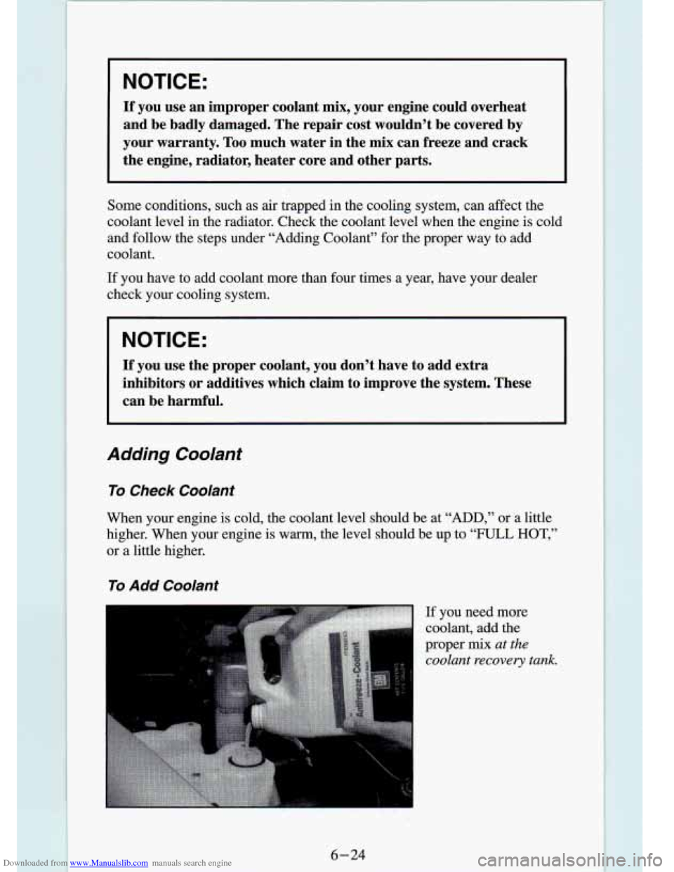 CHEVROLET S10 1994 2.G Owners Manual Downloaded from www.Manualslib.com manuals search engine I NOTICE:
If you use an improper coolant mix, your engine could overheat
and be badly damaged. The repair cost wouldn’t be cov CHEVROLET S10 1994 2.G Owners Manual Downloaded from www.Manualslib.com manuals search engine I NOTICE:
If you use an improper coolant mix, your engine could overheat
and be badly damaged. The repair cost wouldn’t be cov