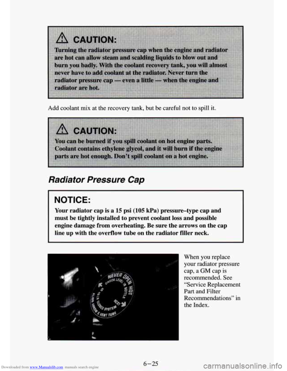 CHEVROLET S10 1994 2.G Owners Manual Downloaded from www.Manualslib.com manuals search engine Add coolant mix at the  recovery  tank, but  be  careful  not  to  spill  it. 
Radiator  Pressure  Cap 
I NOTICE: 
Your radiator  cap  is a 15 
