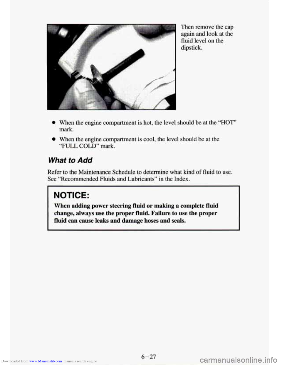 CHEVROLET S10 1994 2.G Owners Manual Downloaded from www.Manualslib.com manuals search engine A Then remove the again and look at
fluid level on the
dipstick. cap
the
0 When the engine compartment is hot, the level should CHEVROLET S10 1994 2.G Owners Manual Downloaded from www.Manualslib.com manuals search engine A Then remove the again and look at
fluid level on the
dipstick. cap
the
0 When the engine compartment is hot, the level should