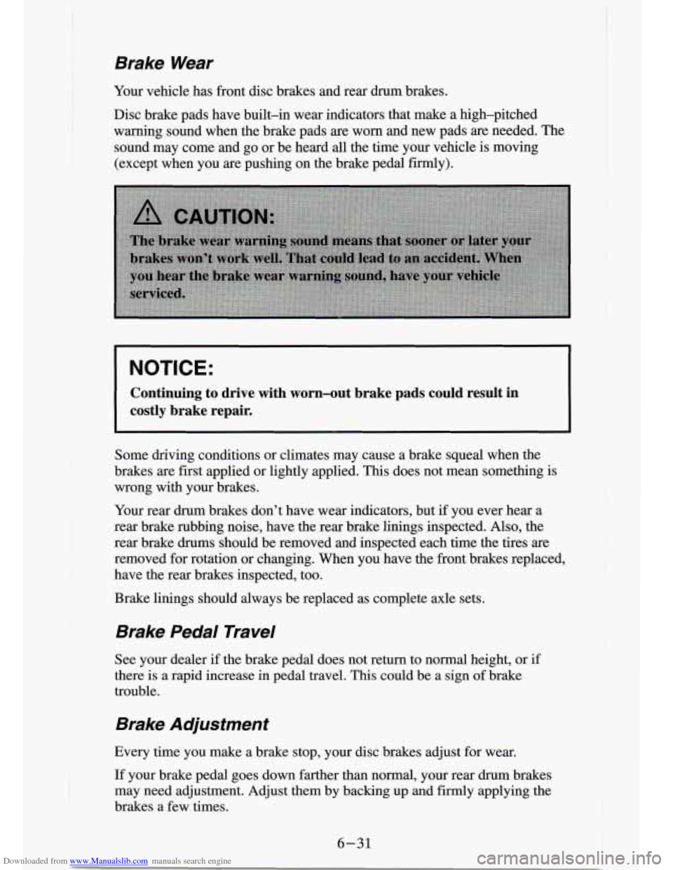 CHEVROLET S10 1994 2.G Owners Manual Downloaded from www.Manualslib.com manuals search engine Brake Wear
Your vehicle has front disc brakes and rear drum brakes.
Disc brake pads have built-in wear indicators that make CHEVROLET S10 1994 2.G Owners Manual Downloaded from www.Manualslib.com manuals search engine Brake Wear
Your vehicle has front disc brakes and rear drum brakes.
Disc brake pads have built-in wear indicators that make