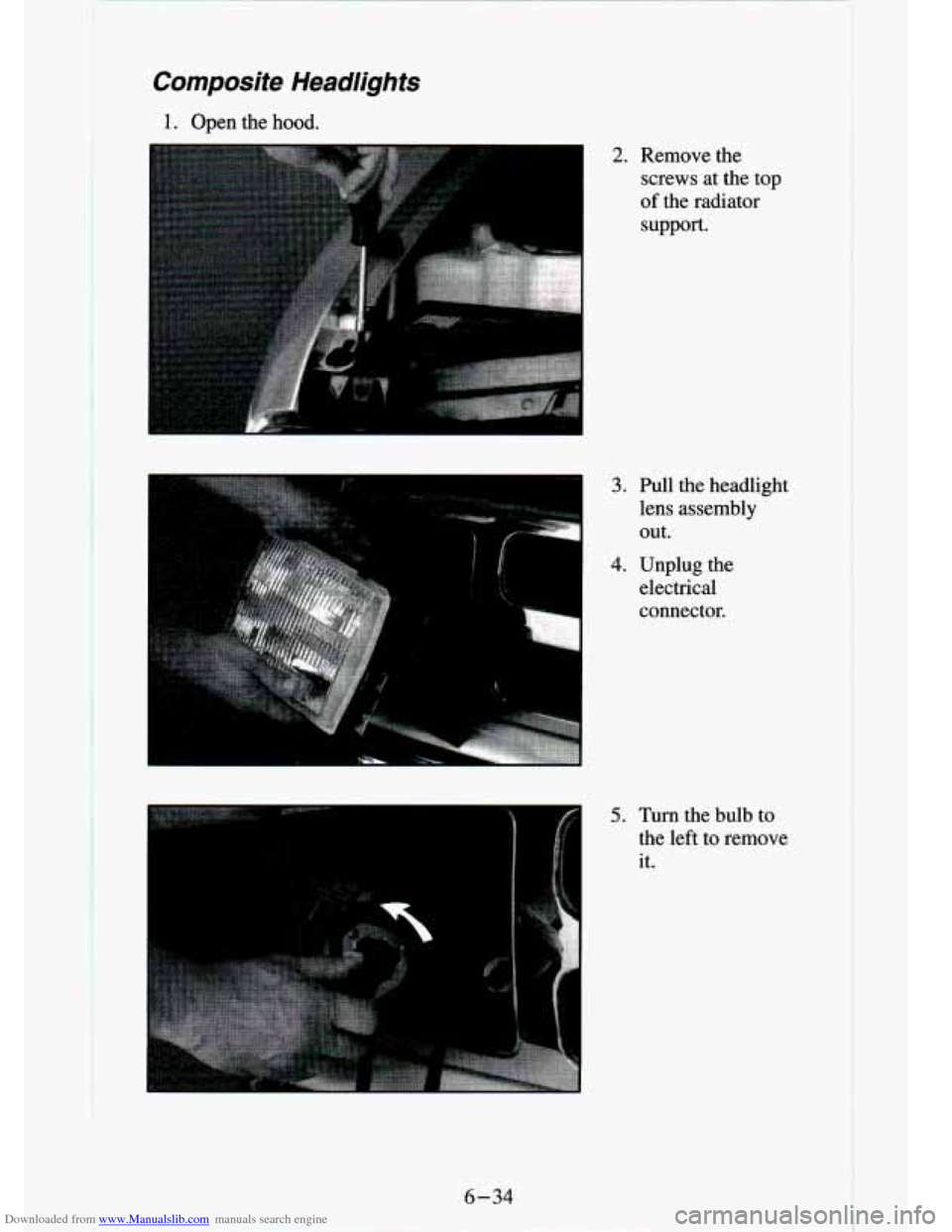 CHEVROLET S10 1994 2.G Owners Manual Downloaded from www.Manualslib.com manuals search engine Composite  Headlights 
1. Open  the  hood. 
2. Remove  the screws  at  the  top 
of the  radiator 
support. 
3. Pull  the  headlight 
lens  ass