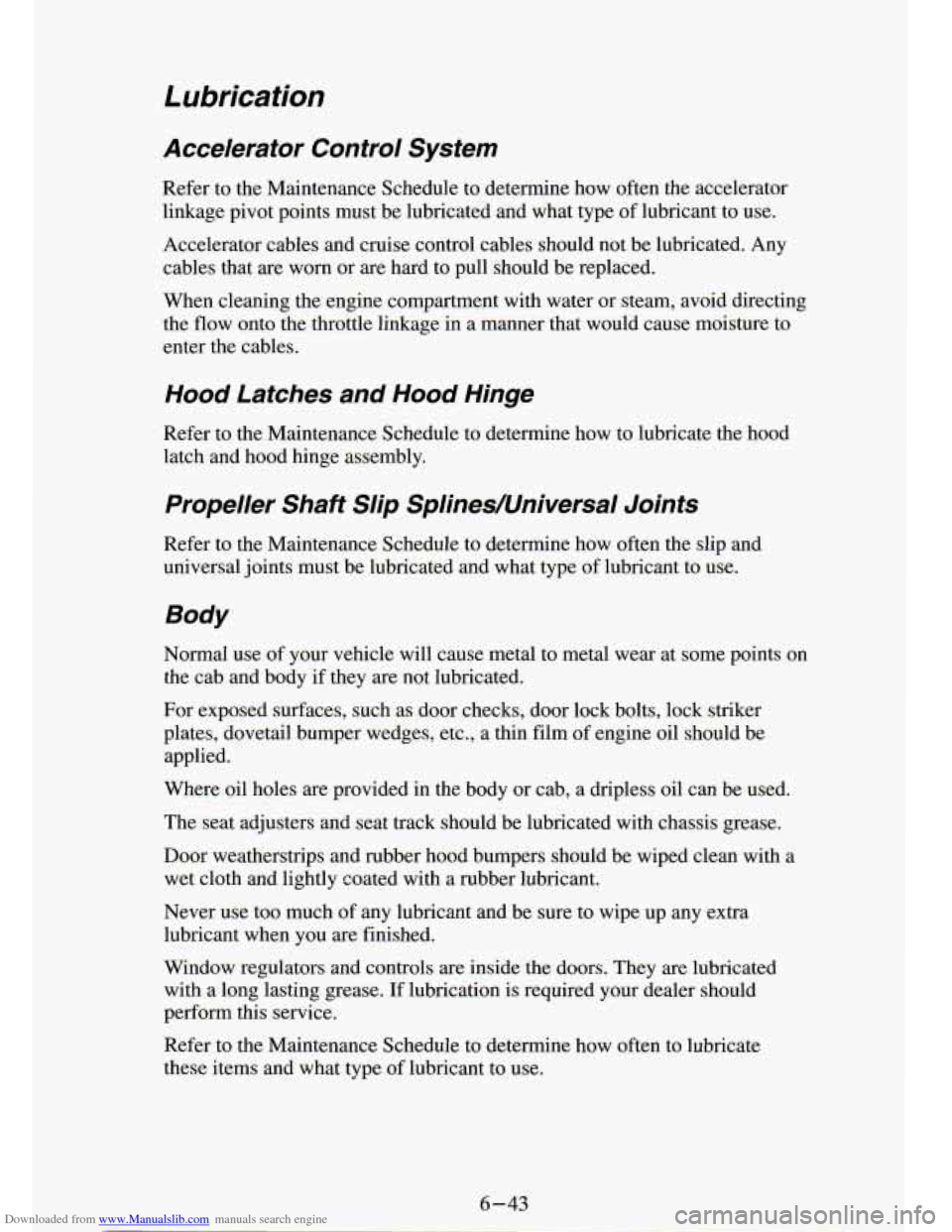 CHEVROLET S10 1994 2.G Owners Manual Downloaded from www.Manualslib.com manuals search engine Lubrication
Accelerator Control System
Refer to the Maintenance Schedule to determine how often the a\
ccelerator linkage pivot CHEVROLET S10 1994 2.G Owners Manual Downloaded from www.Manualslib.com manuals search engine Lubrication
Accelerator Control System
Refer to the Maintenance Schedule to determine how often the a\
ccelerator linkage pivot