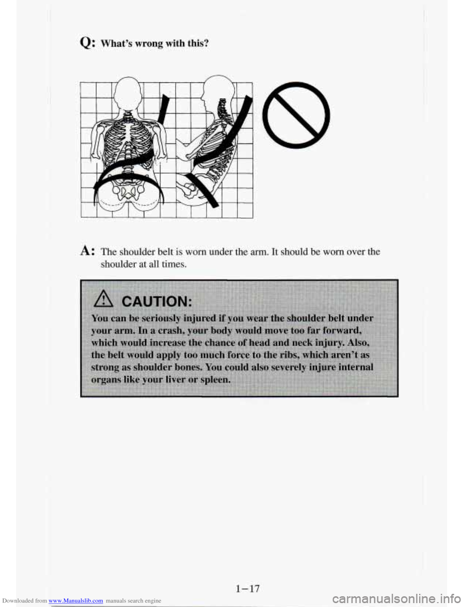 CHEVROLET S10 1994 2.G Owners Manual Downloaded from www.Manualslib.com manuals search engine Q: Whats wrong with  this? 
I 1 I I I I 1 
8 
A: The shoulder  belt is worn  under  the  arm. It should be worn over  the 
shoulder  at  all  