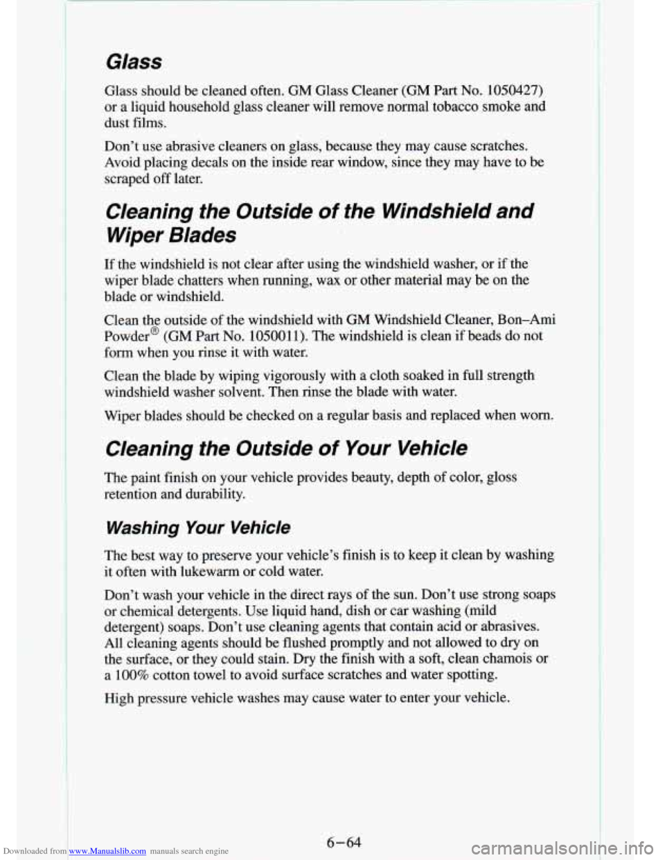 CHEVROLET S10 1994 2.G Owners Manual Downloaded from www.Manualslib.com manuals search engine Glass
Glass should be cleaned often. GM Glass Cleaner (GM Part No. 1050427)
or a liquid household glass cleaner will remove no CHEVROLET S10 1994 2.G Owners Manual Downloaded from www.Manualslib.com manuals search engine Glass
Glass should be cleaned often. GM Glass Cleaner (GM Part No. 1050427)
or a liquid household glass cleaner will remove no