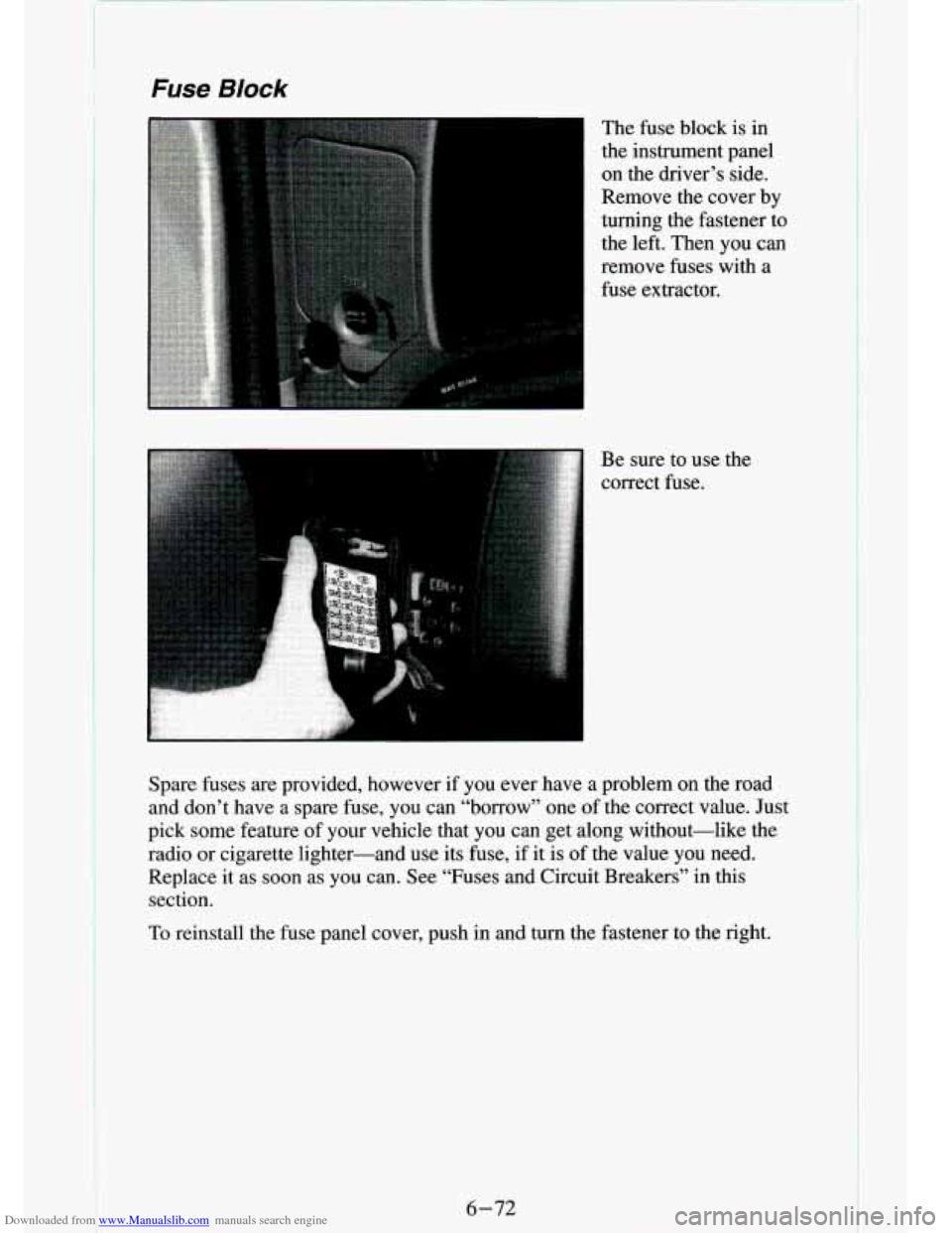 CHEVROLET S10 1994 2.G Owners Manual Downloaded from www.Manualslib.com manuals search engine Fuse Block
..
The fuse block is in
the instrument panel
on the driver’s side.
Remove the cover by
turning the fastener to CHEVROLET S10 1994 2.G Owners Manual Downloaded from www.Manualslib.com manuals search engine Fuse Block
..
The fuse block is in
the instrument panel
on the driver’s side.
Remove the cover by
turning the fastener to