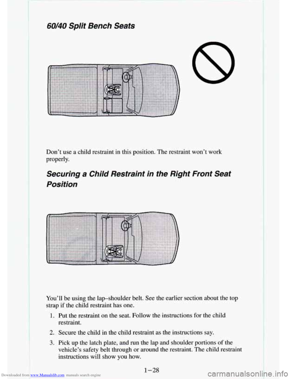 CHEVROLET S10 1994 2.G Owners Guide Downloaded from www.Manualslib.com manuals search engine 60/40 Split  Bench  Seats 
8 
Don’t use a  child  restraint  in  this  position.  The restraint  won’t  work 
properly. 
Securing  a  Child