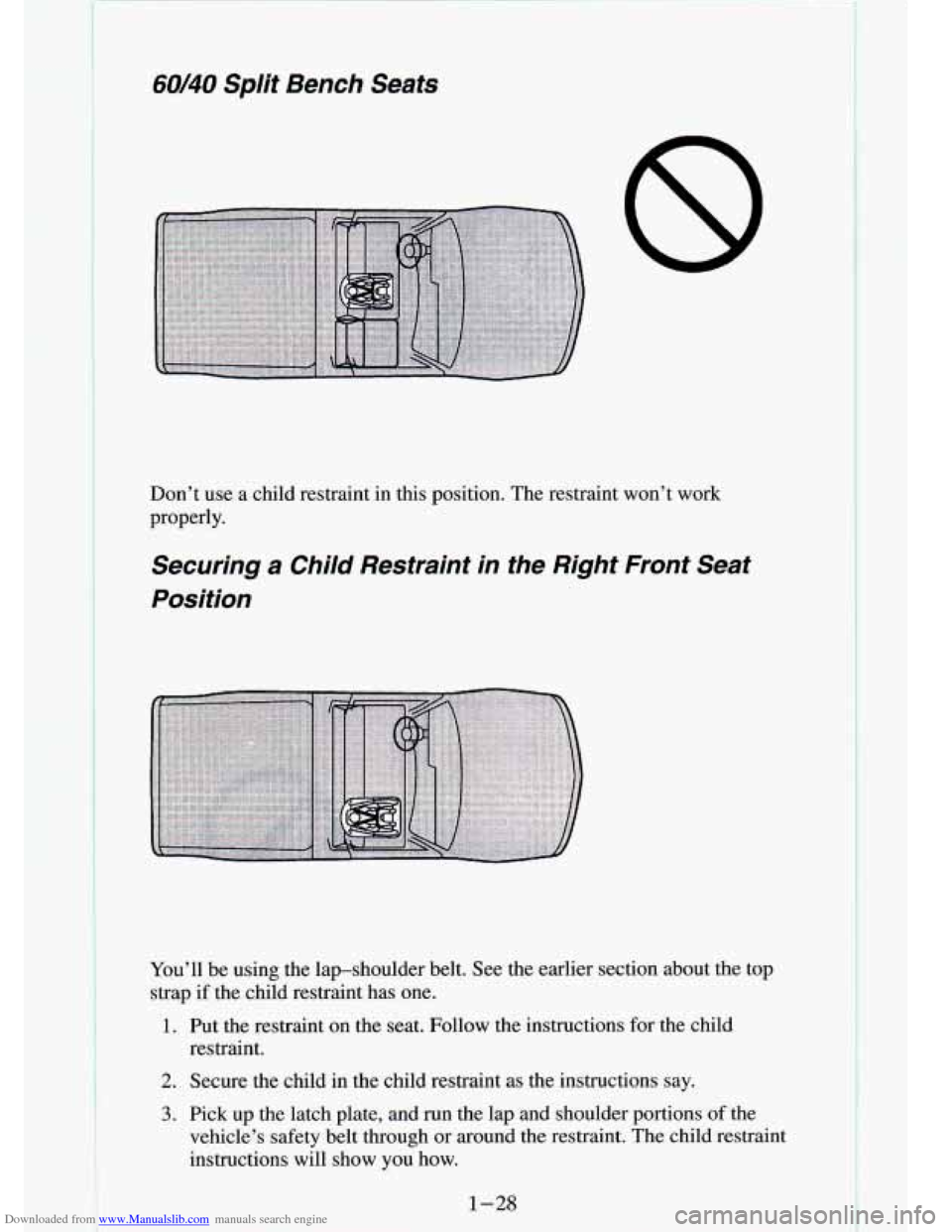 CHEVROLET S10 1994 2.G Owners Guide Downloaded from www.Manualslib.com manuals search engine 60/40 Split Bench Seats
8
Don’t use a child restraint in this position. The restraint won’t work
properly.
Securing a Child CHEVROLET S10 1994 2.G Owners Guide Downloaded from www.Manualslib.com manuals search engine 60/40 Split Bench Seats
8
Don’t use a child restraint in this position. The restraint won’t work
properly.
Securing a Child