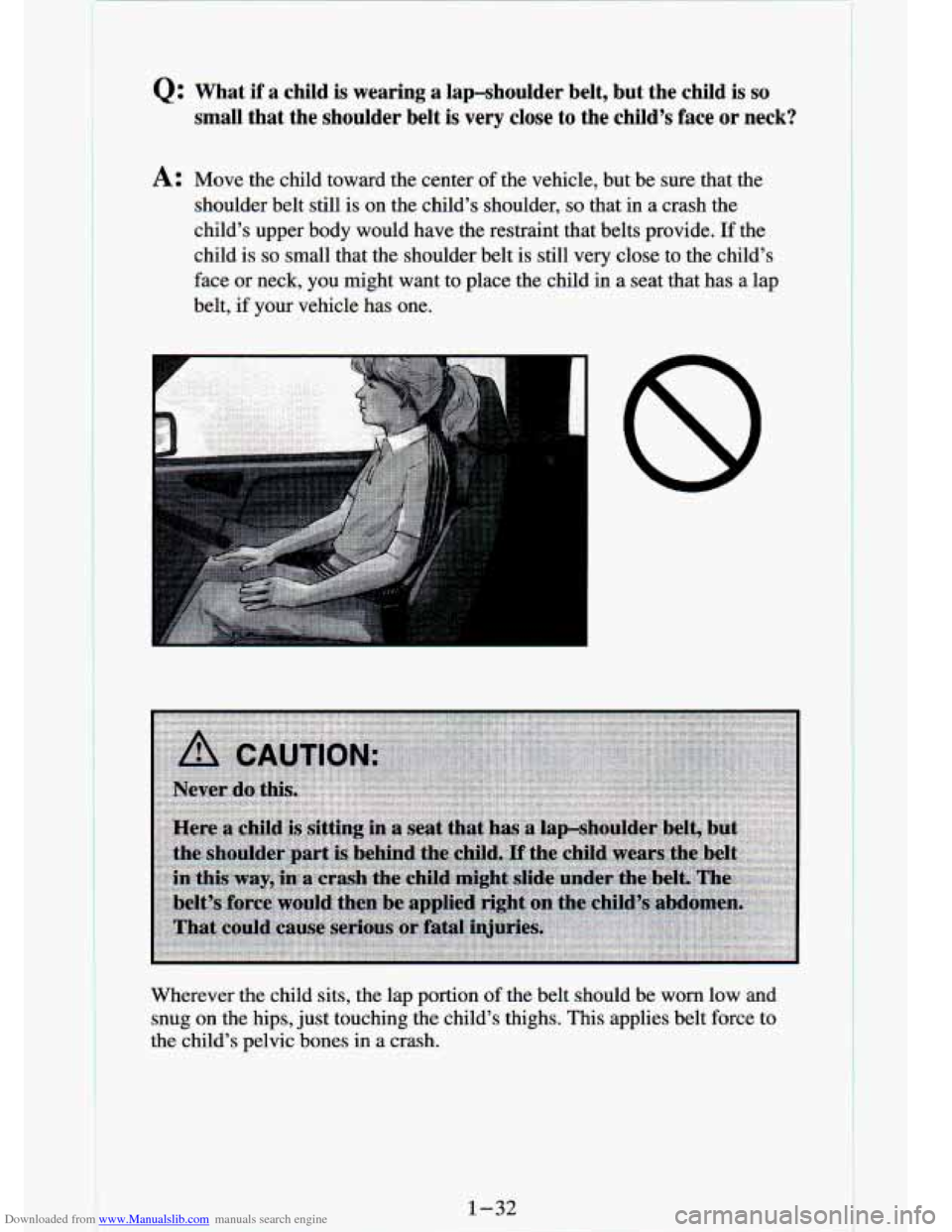 CHEVROLET S10 1994 2.G Service Manual Downloaded from www.Manualslib.com manuals search engine Q: What if a child is wearing a lap-shoulder belt, but the child is so
small that the shoulder belt is very close to the c CHEVROLET S10 1994 2.G Service Manual Downloaded from www.Manualslib.com manuals search engine Q: What if a child is wearing a lap-shoulder belt, but the child is so
small that the shoulder belt is very close to the c