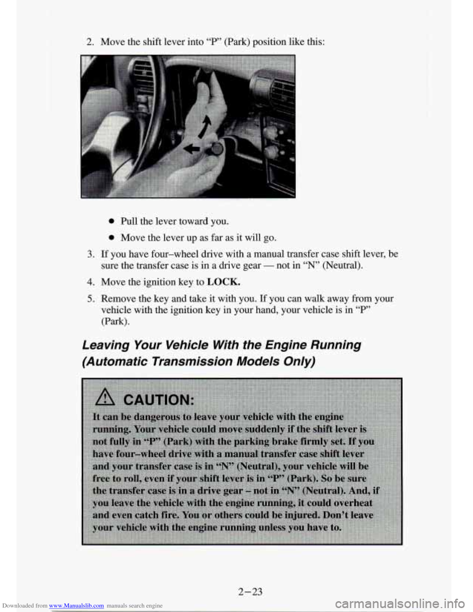 CHEVROLET S10 1994 2.G Repair Manual Downloaded from www.Manualslib.com manuals search engine 2. Move the shift lever into “P” (Park) position like this:
0 Bull the lever toward you.
0 Move the lever up as far as it wil CHEVROLET S10 1994 2.G Repair Manual Downloaded from www.Manualslib.com manuals search engine 2. Move the shift lever into “P” (Park) position like this:
0 Bull the lever toward you.
0 Move the lever up as far as it wil