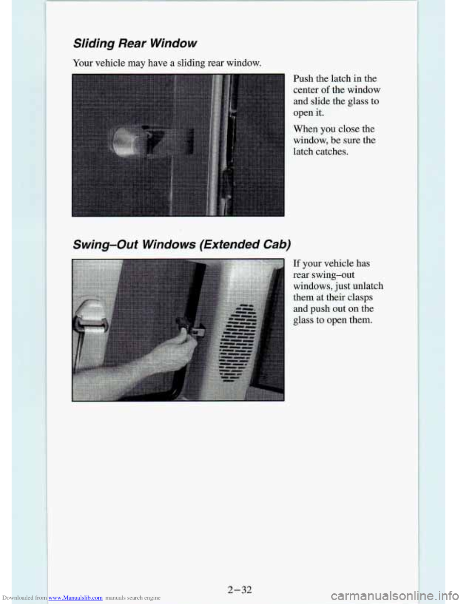 CHEVROLET S10 1994 2.G Manual PDF Downloaded from www.Manualslib.com manuals search engine Sliding Rear Window
Your vehicle may have a sliding rear window.
Push the latch in the
center
of the window
and slide the gl CHEVROLET S10 1994 2.G Manual PDF Downloaded from www.Manualslib.com manuals search engine Sliding Rear Window
Your vehicle may have a sliding rear window.
Push the latch in the
center
of the window
and slide the gl