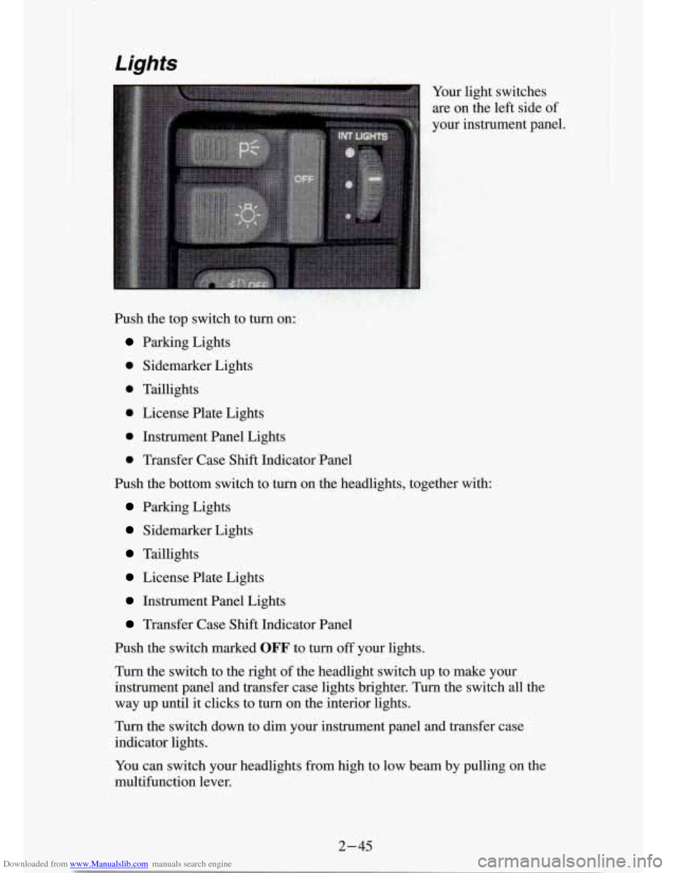 CHEVROLET S10 1994 2.G Owners Manual Downloaded from www.Manualslib.com manuals search engine Your light switches
are on the left side of
: your instrument panel.
Push the top switch to
turn on:
Parking Lights
0 Sidemark CHEVROLET S10 1994 2.G Owners Manual Downloaded from www.Manualslib.com manuals search engine Your light switches
are on the left side of
: your instrument panel.
Push the top switch to
turn on:
Parking Lights
0 Sidemark