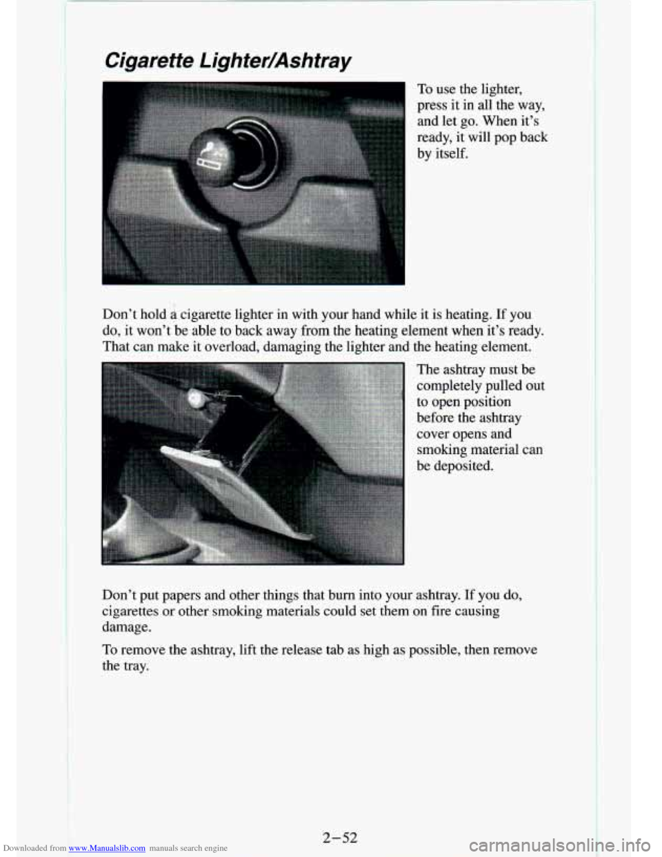 CHEVROLET S10 1994 2.G Owners Manual Downloaded from www.Manualslib.com manuals search engine Cigarette  Lighter/Ashtray 
To use  the  lighter, 
press  it  in all  the  way, 
and  let  go.  When  it’s 
ready,  it will  pop  back 
by  i