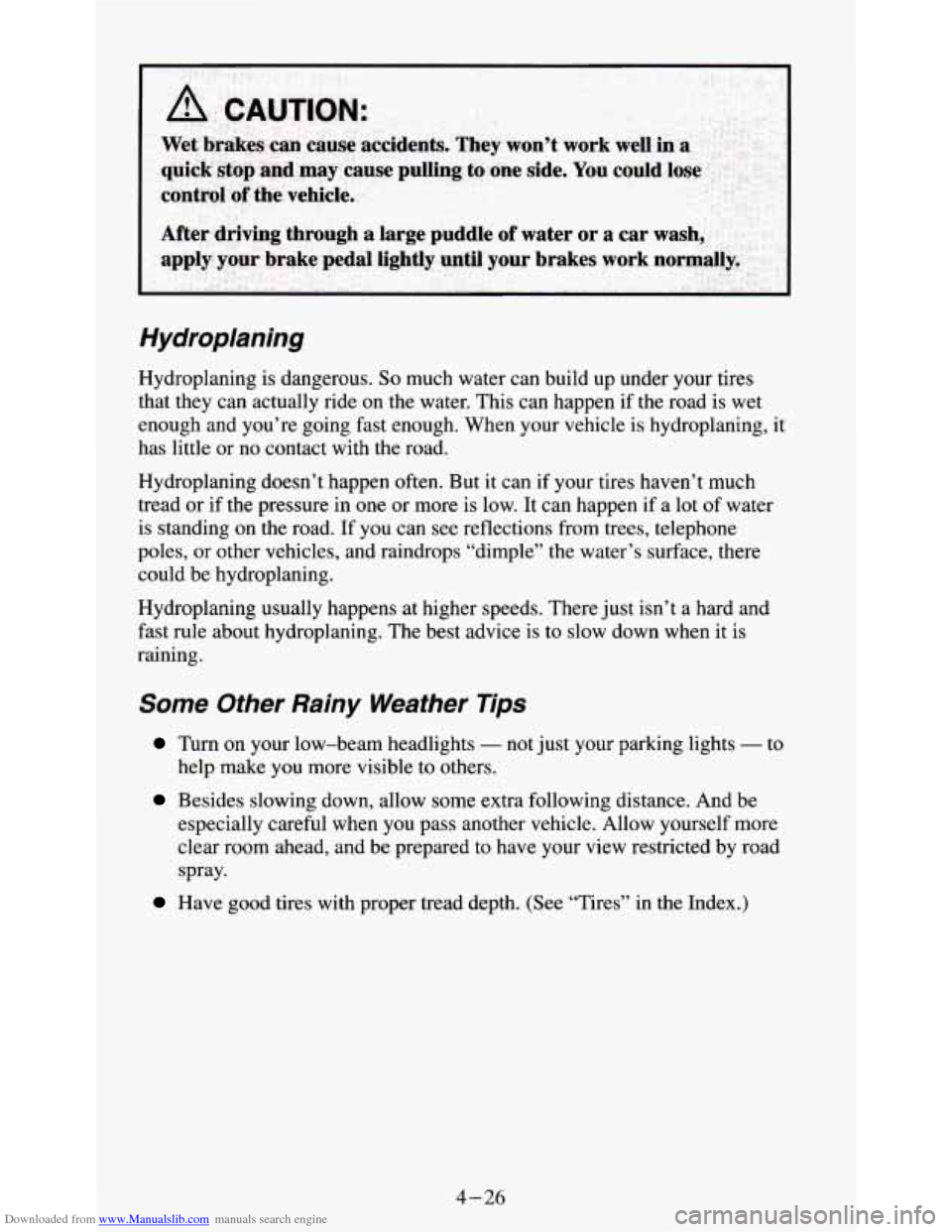 CHEVROLET S10 1995 2.G Owners Manual Downloaded from www.Manualslib.com manuals search engine Hydroplaning
Hydroplaning is dangerous. So much water can build up under your tires
that they can actually ride on the water. This CHEVROLET S10 1995 2.G Owners Manual Downloaded from www.Manualslib.com manuals search engine Hydroplaning
Hydroplaning is dangerous. So much water can build up under your tires
that they can actually ride on the water. This